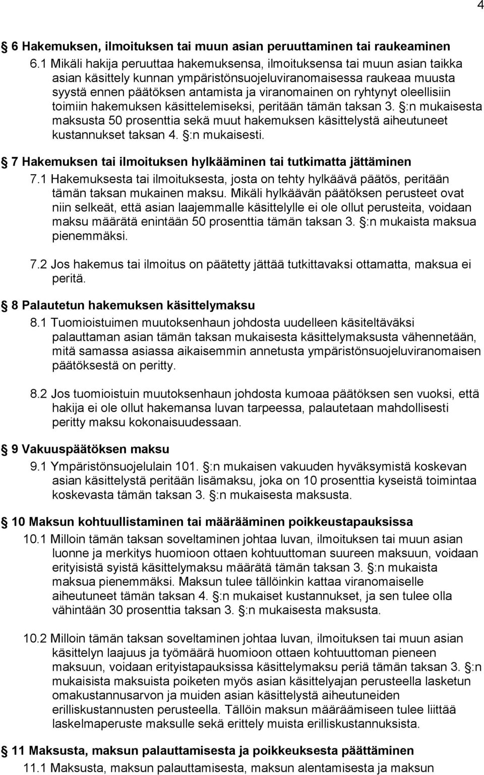 ryhtynyt oleellisiin toimiin hakemuksen käsittelemiseksi, peritään tämän taksan 3. :n mukaisesta maksusta 50 prosenttia sekä muut hakemuksen käsittelystä aiheutuneet kustannukset taksan 4.