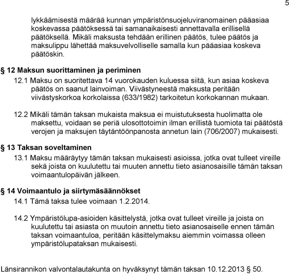 1 Maksu on suoritettava 14 vuorokauden kuluessa siitä, kun asiaa koskeva päätös on saanut lainvoiman.