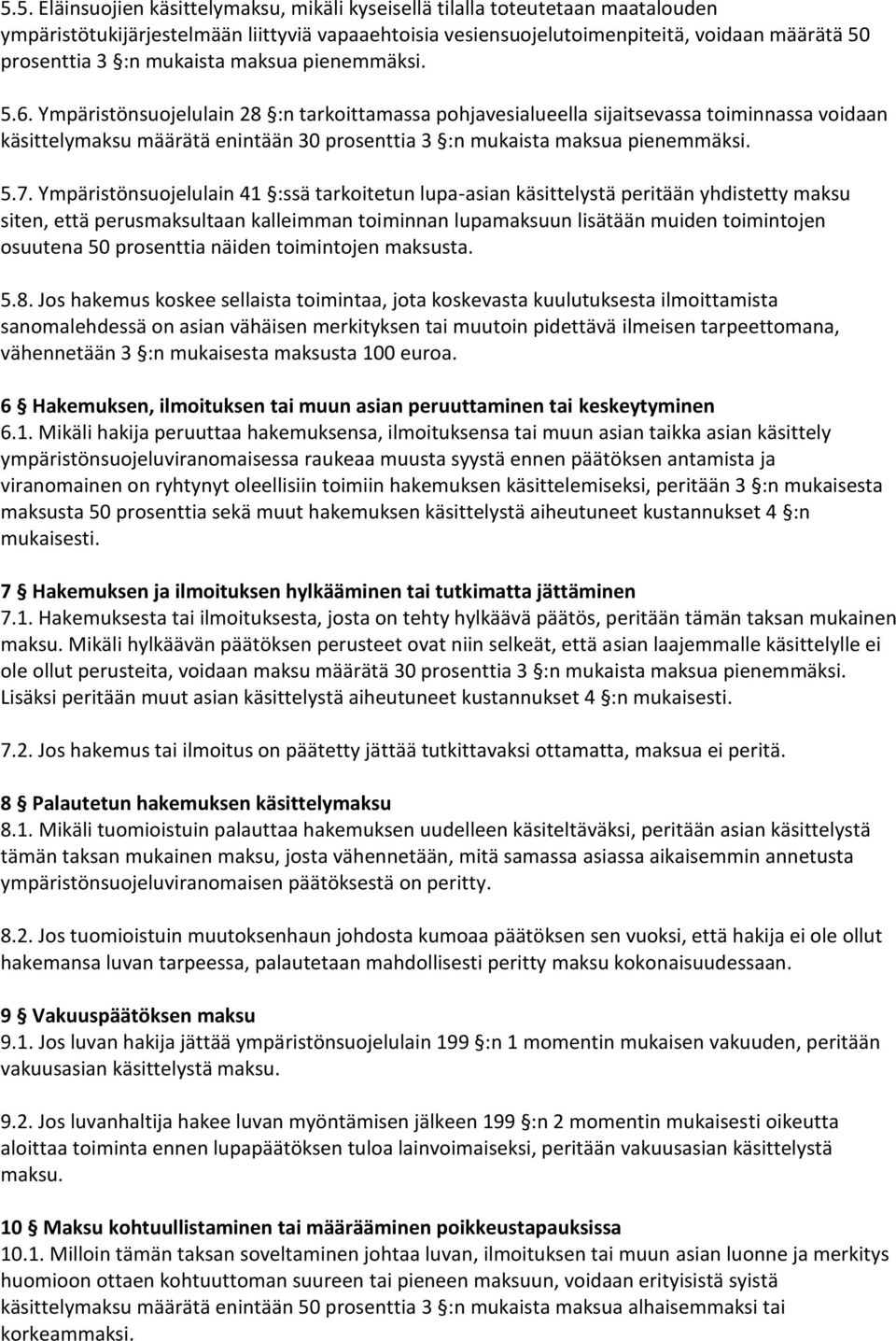 Ympäristönsuojelulain 28 :n tarkoittamassa pohjavesialueella sijaitsevassa toiminnassa voidaan käsittelymaksu määrätä enintään 30 prosenttia 3 :n mukaista maksua pienemmäksi. 5.7.