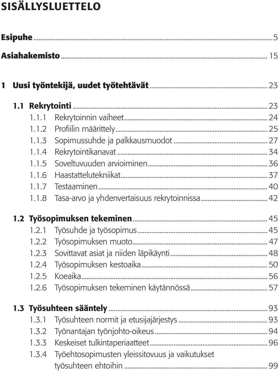 2 Työsopimuksen tekeminen...45 1.2.1 Työsuhde ja työsopimus...45 1.2.2 Työsopimuksen muoto... 47 1.2.3 Sovittavat asiat ja niiden läpikäynti...48 1.2.4 Työsopimuksen kestoaika... 50 1.2.5 Koeaika.