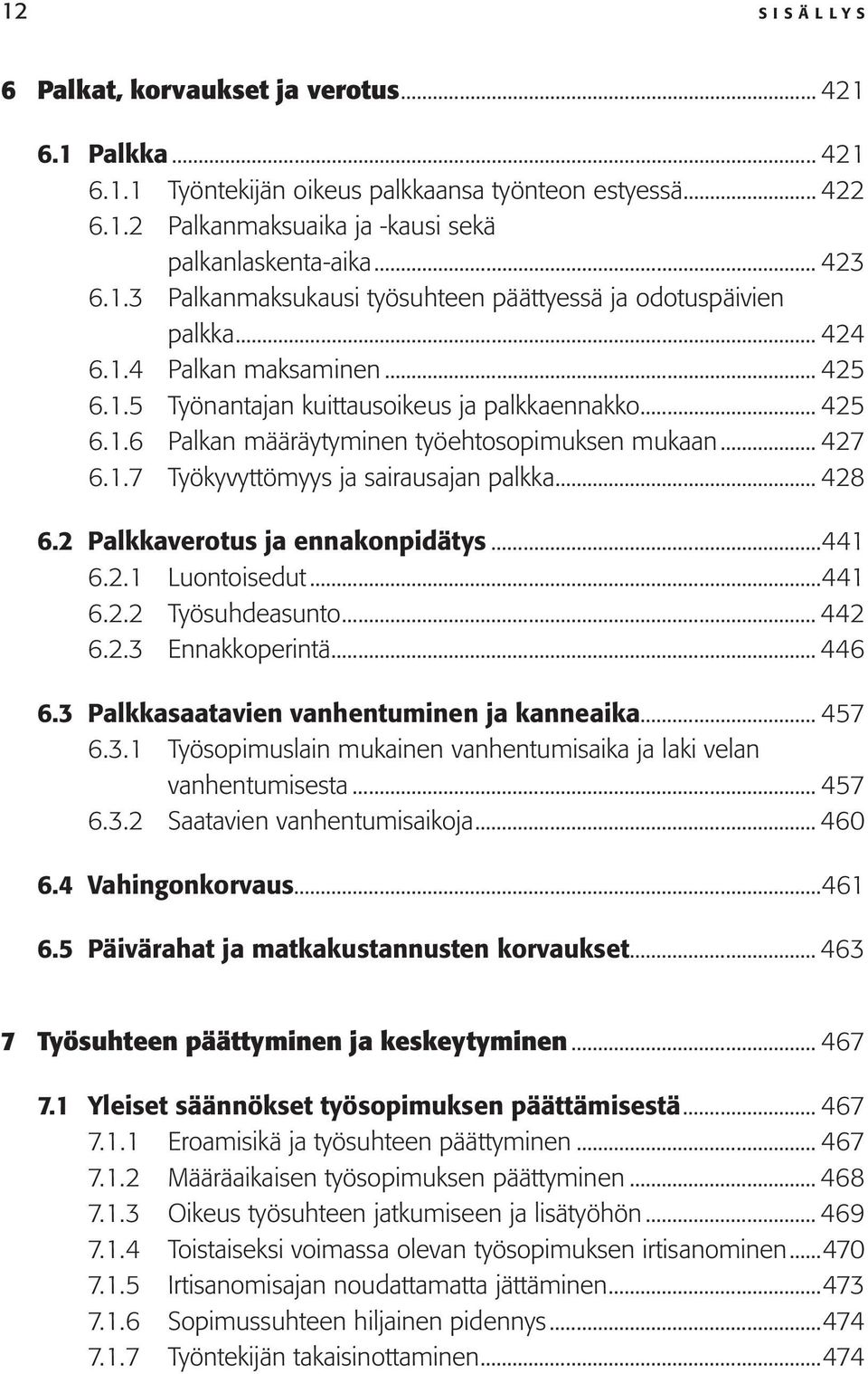 .. 428 6.2 Palkkaverotus ja ennakonpidätys...441 6.2.1 Luontoisedut...441 6.2.2 Työsuhdeasunto... 442 6.2.3 Ennakkoperintä... 446 6.3 Palkkasaatavien vanhentuminen ja kanneaika... 457 6.3.1 Työsopimuslain mukainen vanhentumisaika ja laki velan vanhentumisesta.