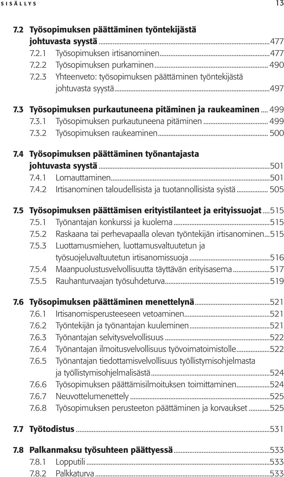 4 Työsopimuksen päättäminen työnantajasta johtuvasta syystä...501 7.4.1 Lomauttaminen...501 7.4.2 Irtisanominen taloudellisista ja tuotannollisista syistä... 505 7.