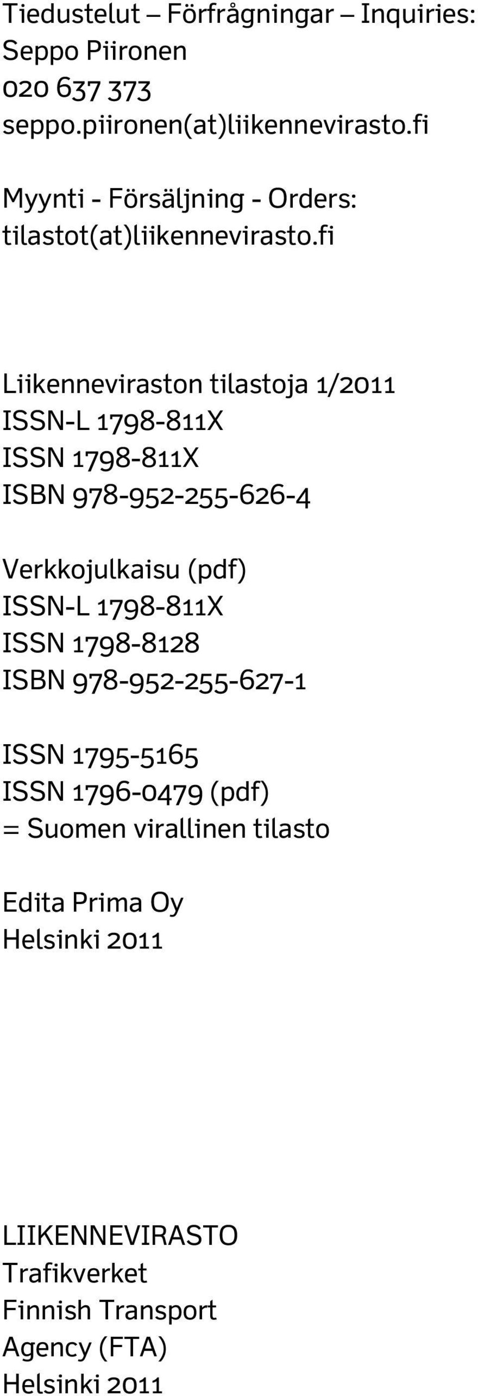 fi Liikenneviraston tilastoja 1/2011 ISSN-L 1798-811X ISSN 1798-811X ISBN 978-952-255-626-4 Verkkojulkaisu (pdf) ISSN-L