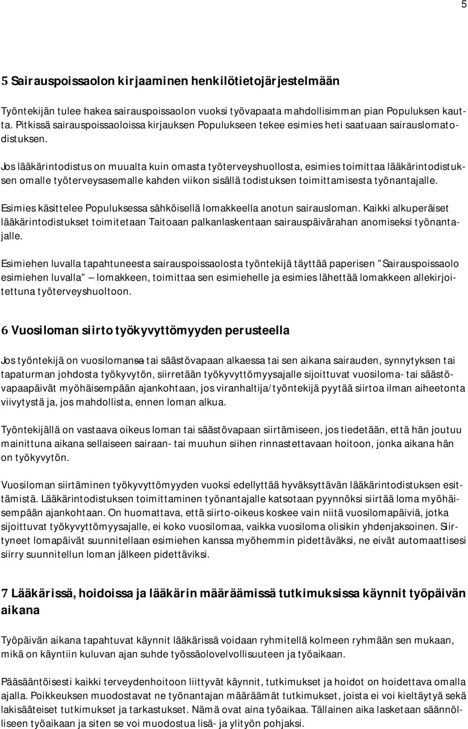 Jos lääkärintodistus on muualta kuin omasta työterveyshuollosta, esimies toimittaa lääkärintodistuksen omalle työterveysasemalle kahden viikon sisällä todistuksen toimittamisesta työnantajalle.