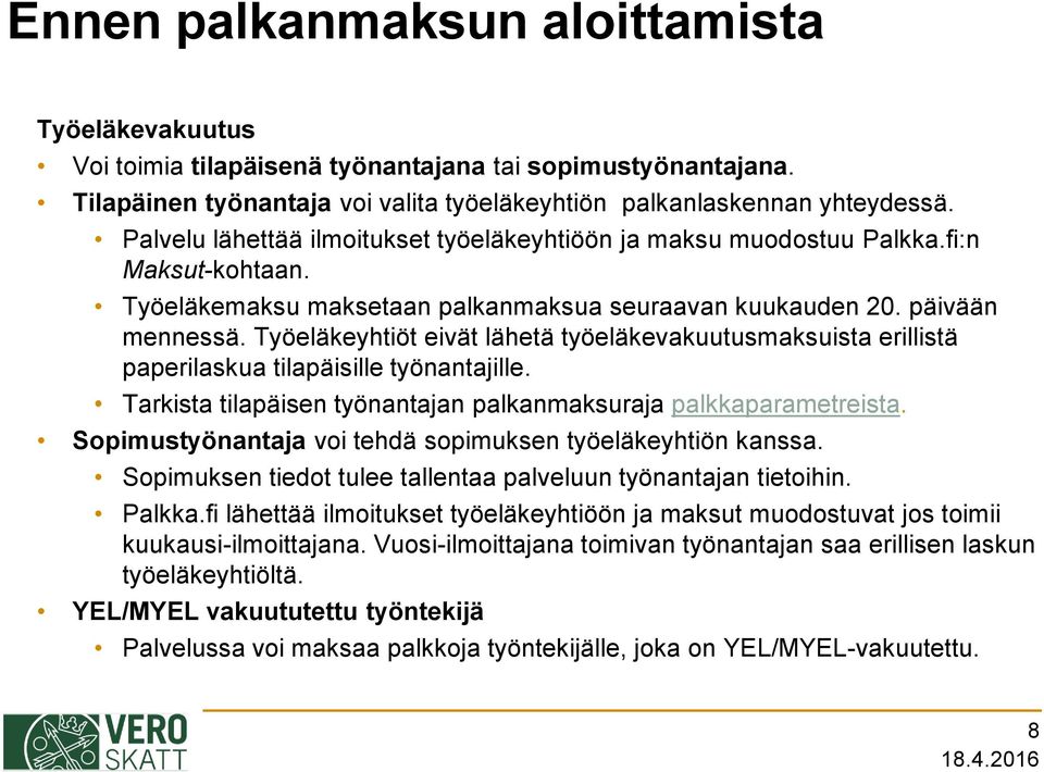 Työeläkeyhtiöt eivät lähetä työeläkevakuutusmaksuista erillistä paperilaskua tilapäisille työnantajille. Tarkista tilapäisen työnantajan palkanmaksuraja palkkaparametreista.