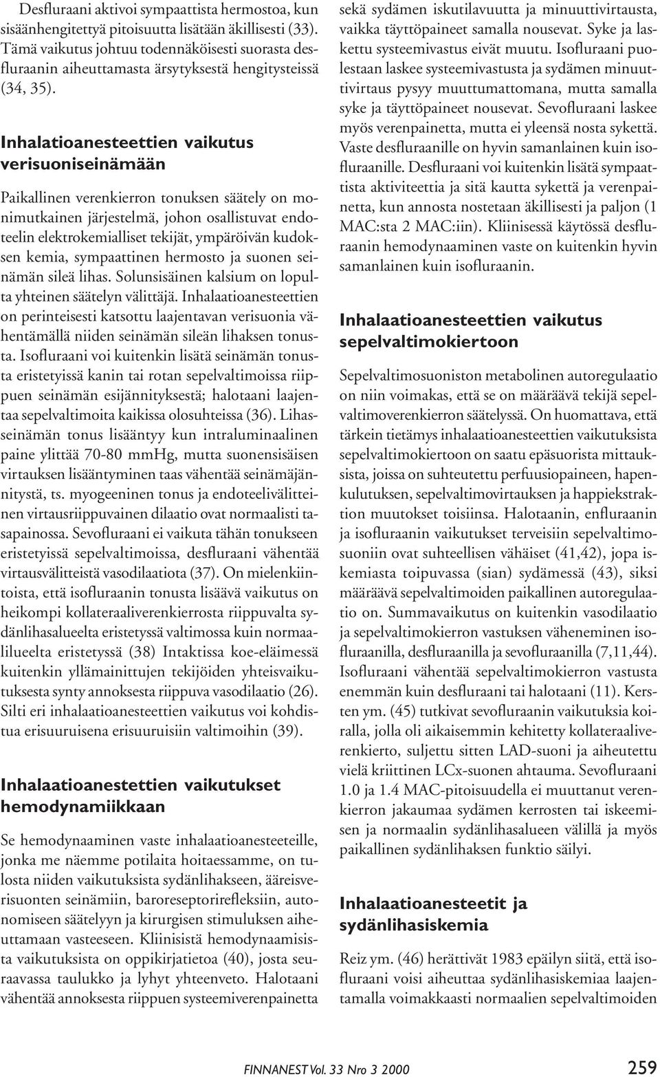 Inhalatioanesteettien vaikutus verisuoniseinämään Paikallinen verenkierron tonuksen säätely on monimutkainen järjestelmä, johon osallistuvat endoteelin elektrokemialliset tekijät, ympäröivän kudoksen