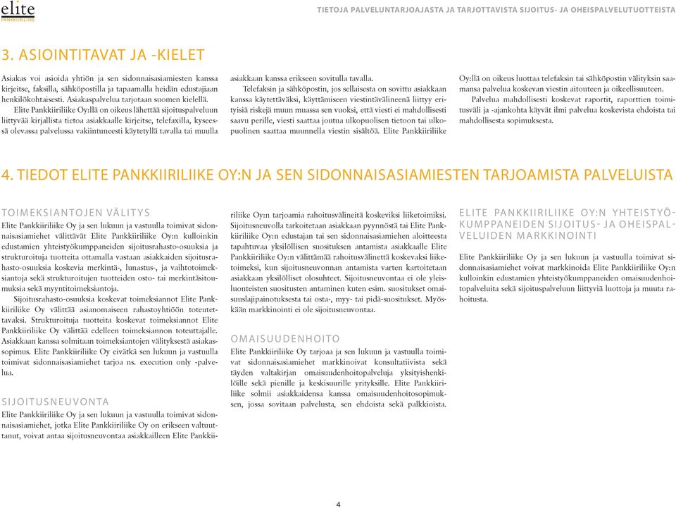 Elite Pankkiiriliike Oy:llä on oikeus lähettää sijoituspalveluun liittyvää kirjallista tietoa asiakkaalle kirjeitse, telefaxilla, kyseessä olevassa palvelussa vakiintuneesti käytetyllä tavalla tai