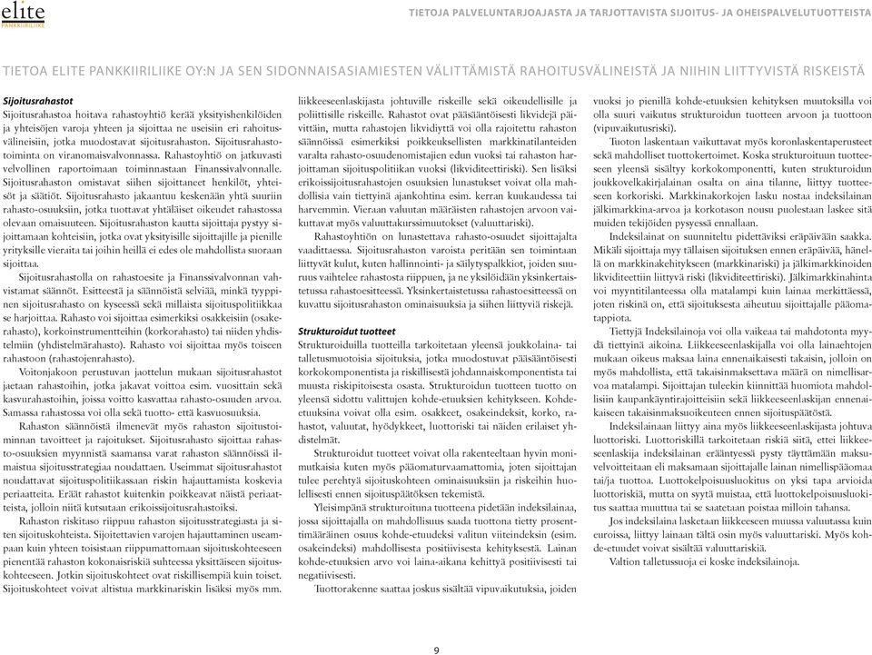 Rahastoyhtiö on jatkuvasti velvollinen raportoimaan toiminnastaan Finanssivalvonnalle. Sijoitusrahaston omistavat siihen sijoittaneet henkilöt, yhteisöt ja säätiöt.