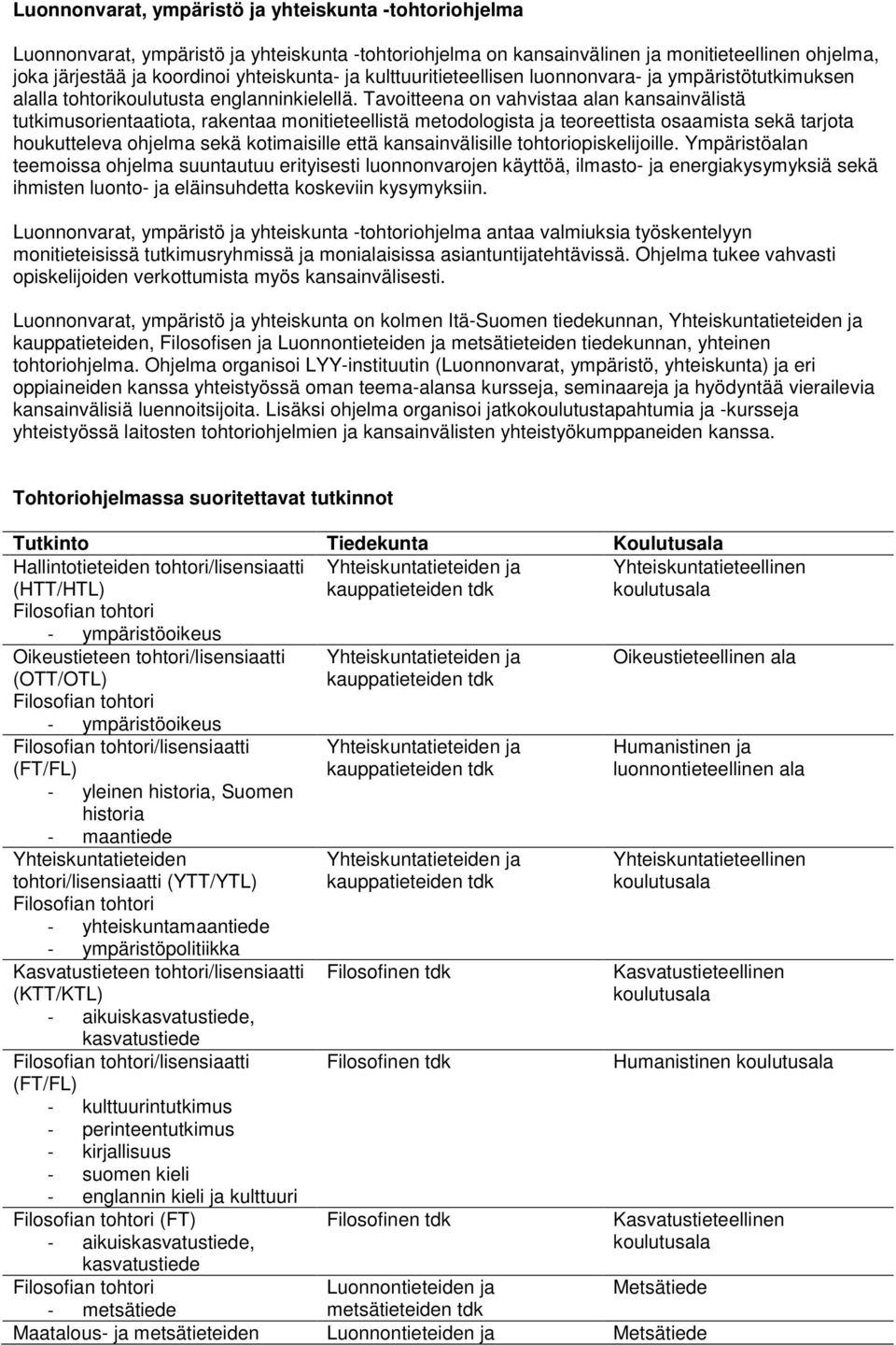 Tavoitteena on vahvistaa alan kansainvälistä tutkimusorientaatiota, rakentaa monitieteellistä metodologista ja teoreettista osaamista sekä tarjota houkutteleva ohjelma sekä kotimaisille että