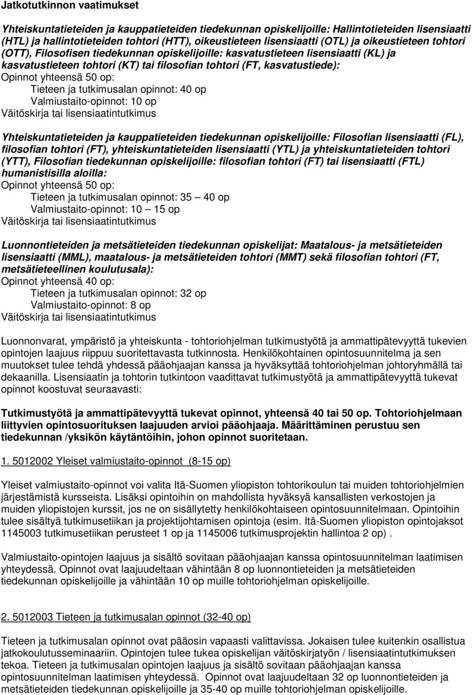 tutkimusalan opinnot: 40 op Valmiustaito-opinnot: 10 op Väitöskirja tai lisensiaatintutkimus kauppatieteiden tiedekunnan opiskelijoille: Filosofian lisensiaatti (FL), filosofian tohtori (FT),