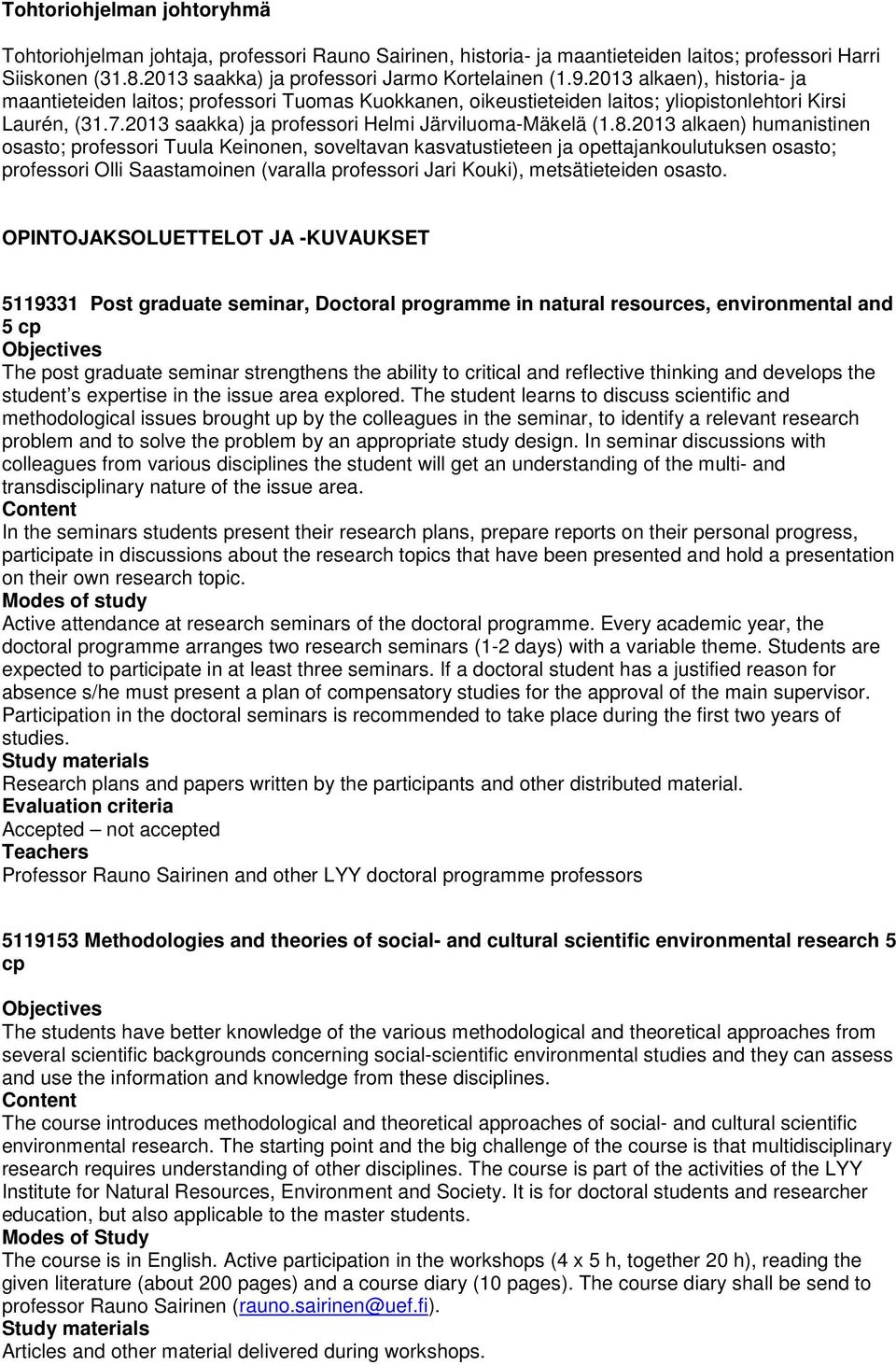 2013 alkaen) humanistinen osasto; professori Tuula Keinonen, soveltavan kasvatustieteen ja opettajankoulutuksen osasto; professori Olli Saastamoinen (varalla professori Jari Kouki), metsätieteiden
