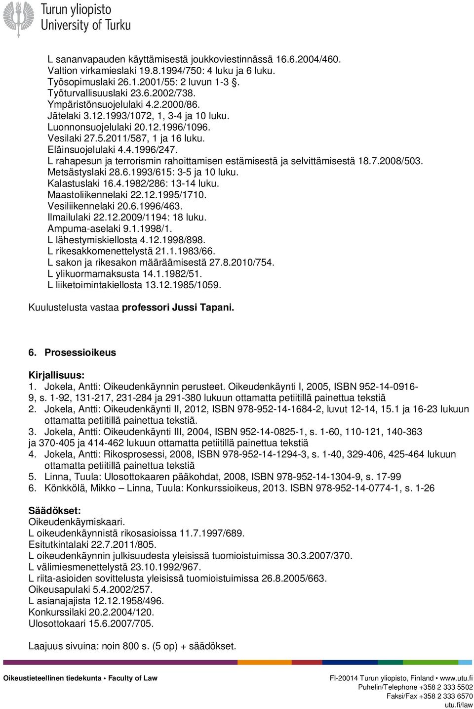 L rahapesun ja terrorismin rahoittamisen estämisestä ja selvittämisestä 18.7.2008/503. Metsästyslaki 28.6.1993/615: 3-5 ja 10 luku. Kalastuslaki 16.4.1982/286: 13-14 luku. Maastoliikennelaki 22.12.