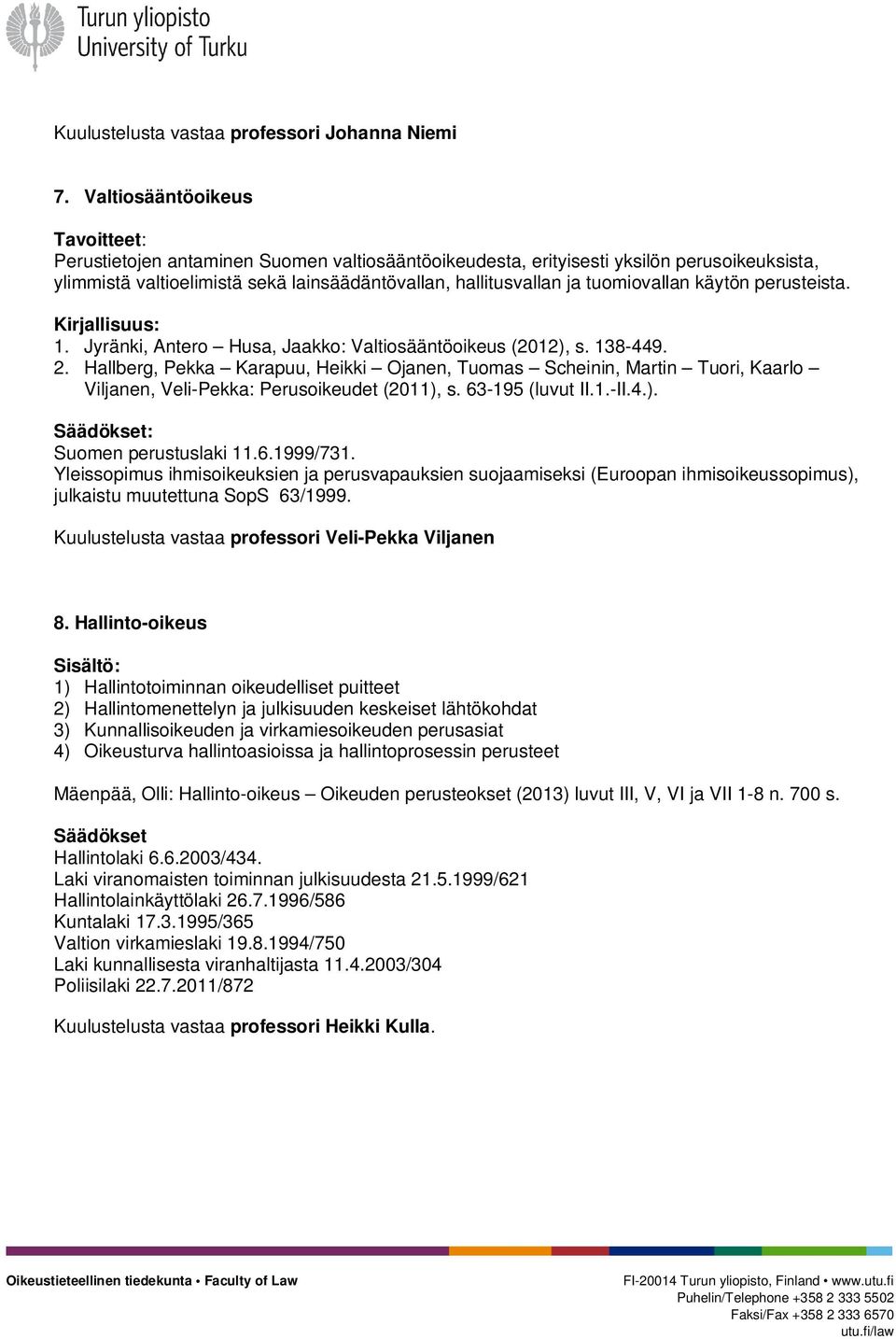 tuomiovallan käytön perusteista. 1. Jyränki, Antero Husa, Jaakko: Valtiosääntöoikeus (2012), s. 138-449. 2.