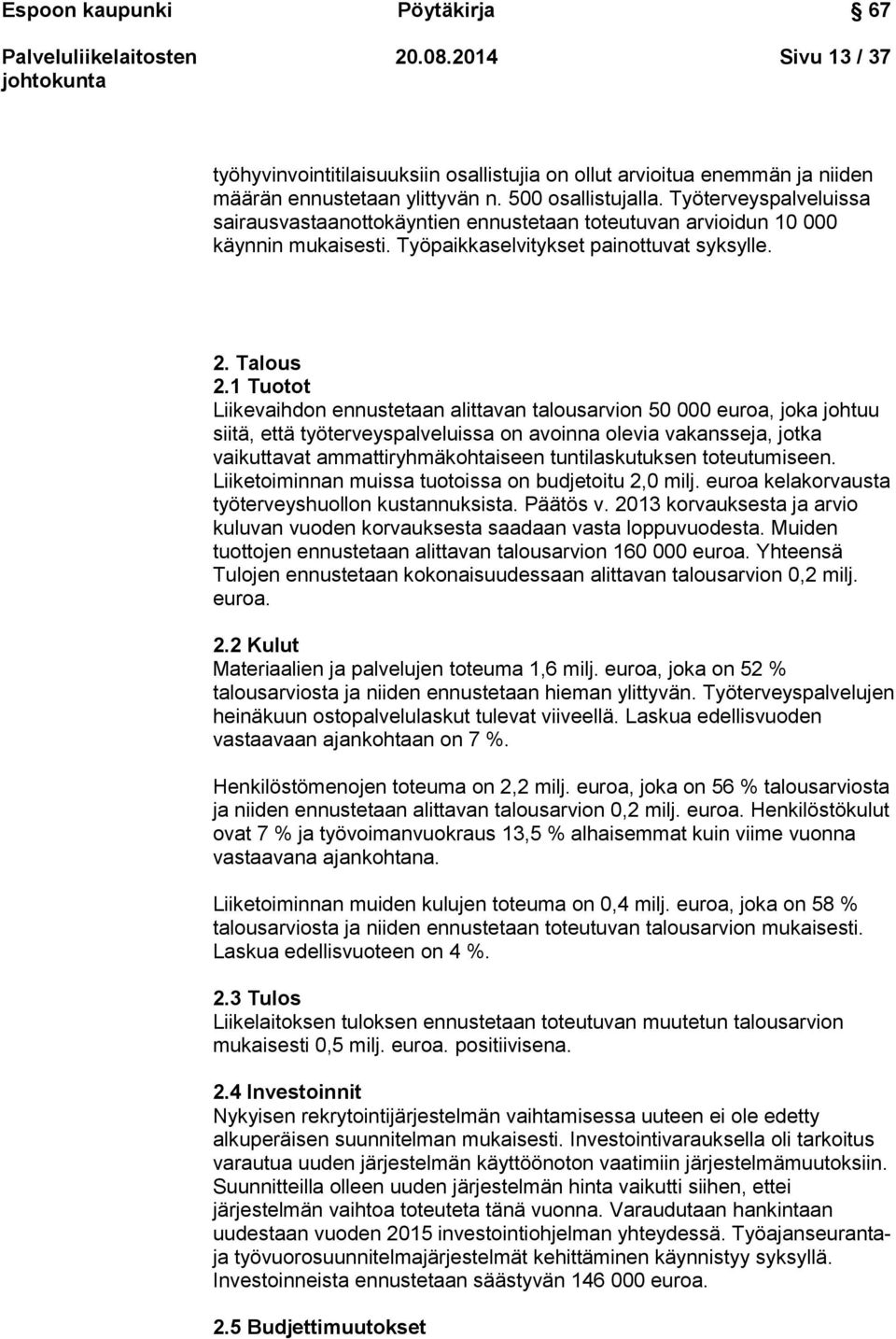 1 Tuotot Liikevaihdon ennustetaan alittavan talousarvion 50 000 euroa, joka johtuu siitä, että työterveyspalveluissa on avoinna olevia vakansseja, jotka vaikuttavat ammattiryhmäkohtaiseen