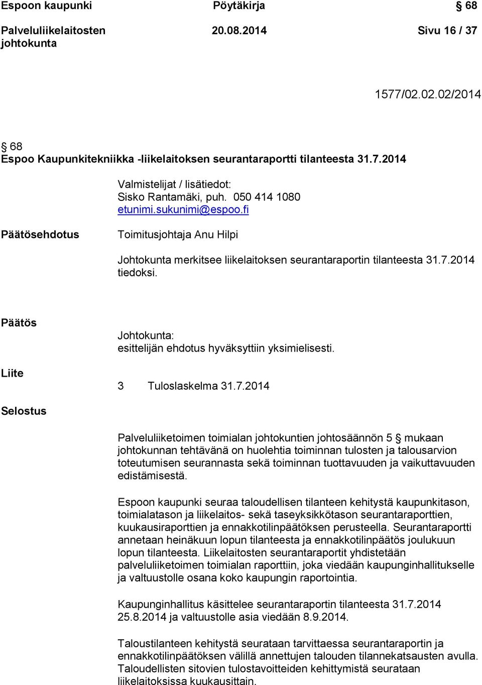 Päätös Liite Johtokunta: esittelijän ehdotus hyväksyttiin yksimielisesti. 3 Tuloslaskelma 31.7.