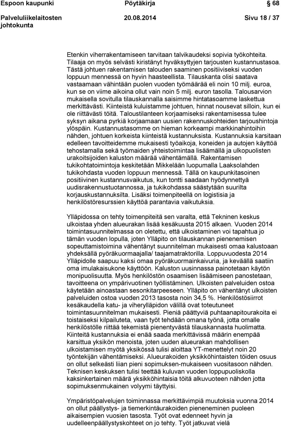 Tilauskanta olisi saatava vastaamaan vähintään puolen vuoden työmäärää eli noin 10 milj. euroa, kun se on viime aikoina ollut vain noin 5 milj. euron tasolla.