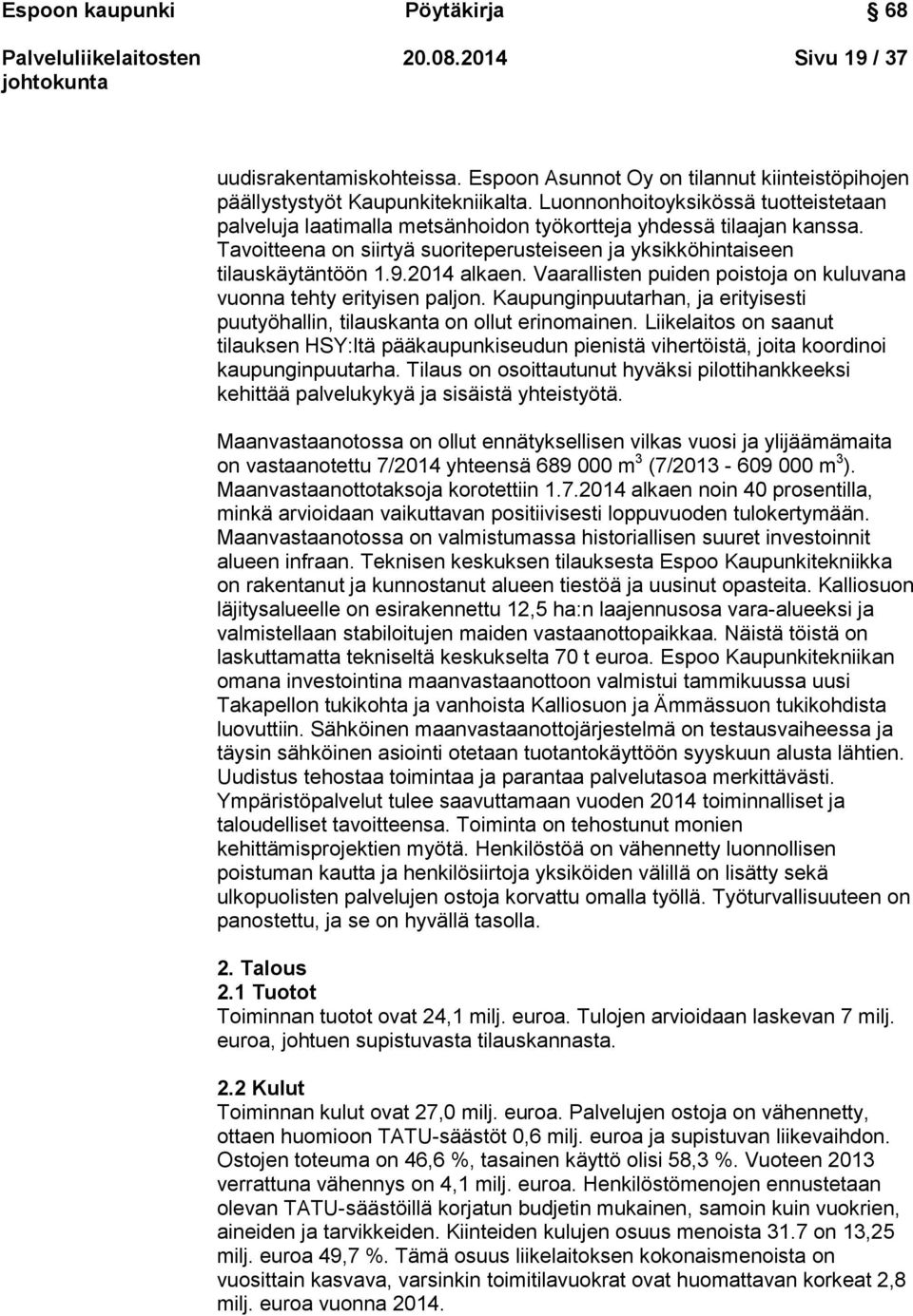 2014 alkaen. Vaarallisten puiden poistoja on kuluvana vuonna tehty erityisen paljon. Kaupunginpuutarhan, ja erityisesti puutyöhallin, tilauskanta on ollut erinomainen.