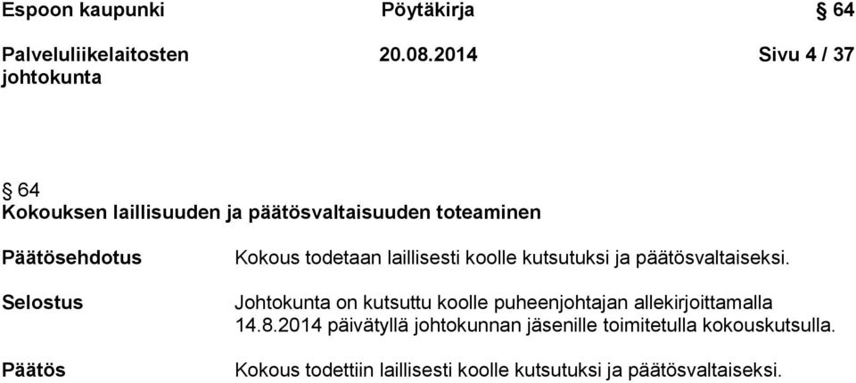 Päätös Kokous todetaan laillisesti koolle kutsutuksi ja päätösvaltaiseksi.