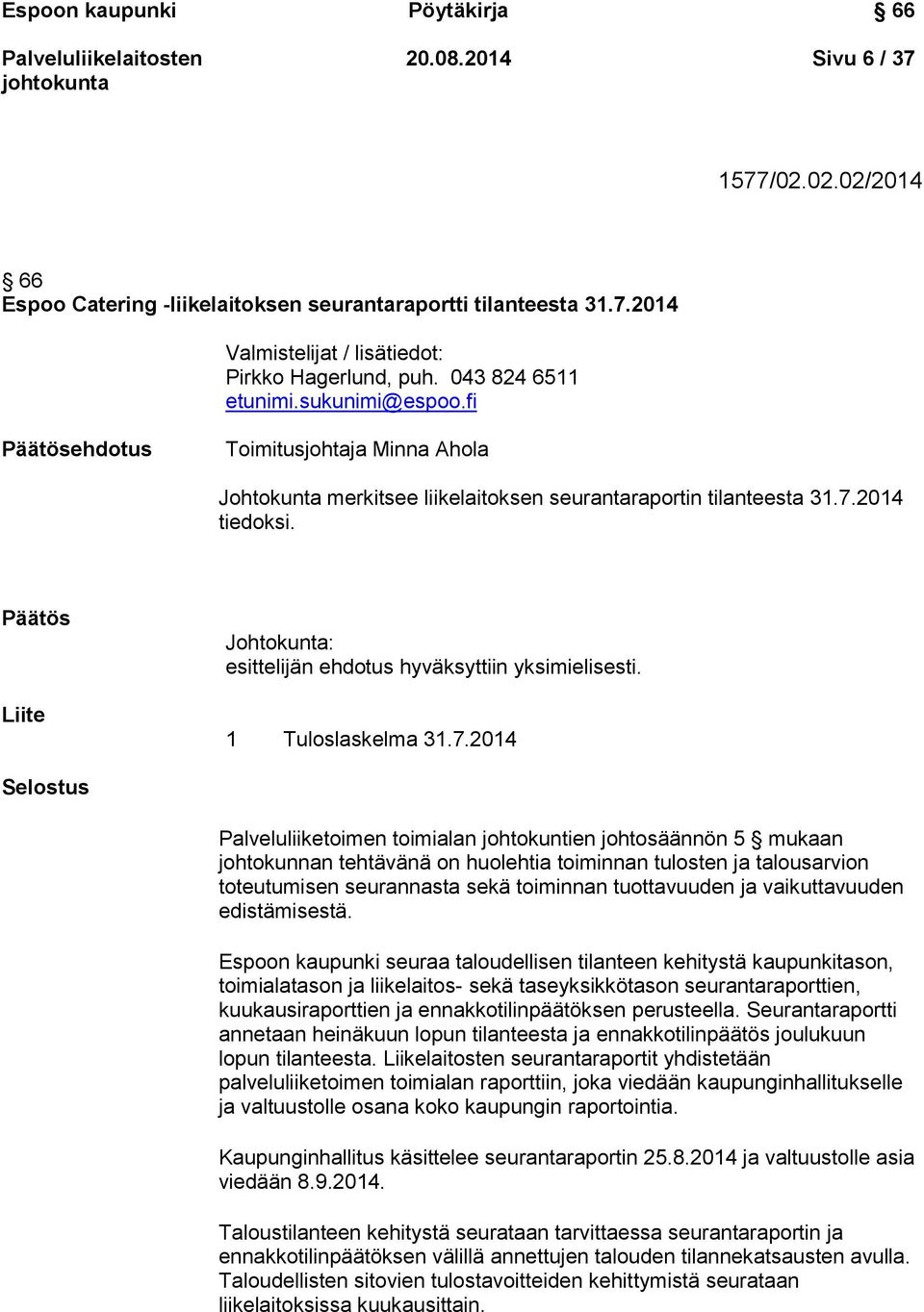 Päätös Liite Johtokunta: esittelijän ehdotus hyväksyttiin yksimielisesti. 1 Tuloslaskelma 31.7.