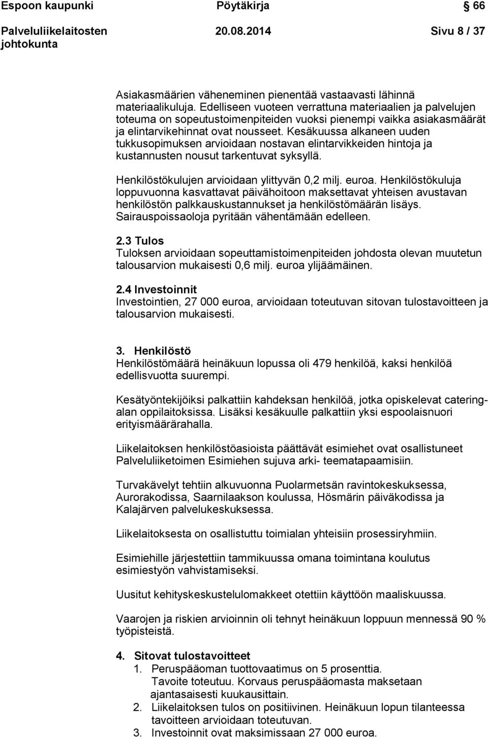 Kesäkuussa alkaneen uuden tukkusopimuksen arvioidaan nostavan elintarvikkeiden hintoja ja kustannusten nousut tarkentuvat syksyllä. Henkilöstökulujen arvioidaan ylittyvän 0,2 milj. euroa.