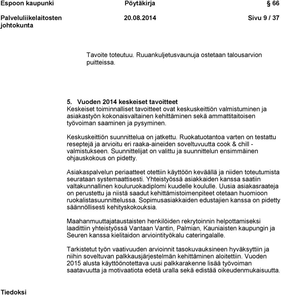 pysyminen. Keskuskeittiön suunnittelua on jatkettu. Ruokatuotantoa varten on testattu reseptejä ja arvioitu eri raaka-aineiden soveltuvuutta cook & chill - valmistukseen.