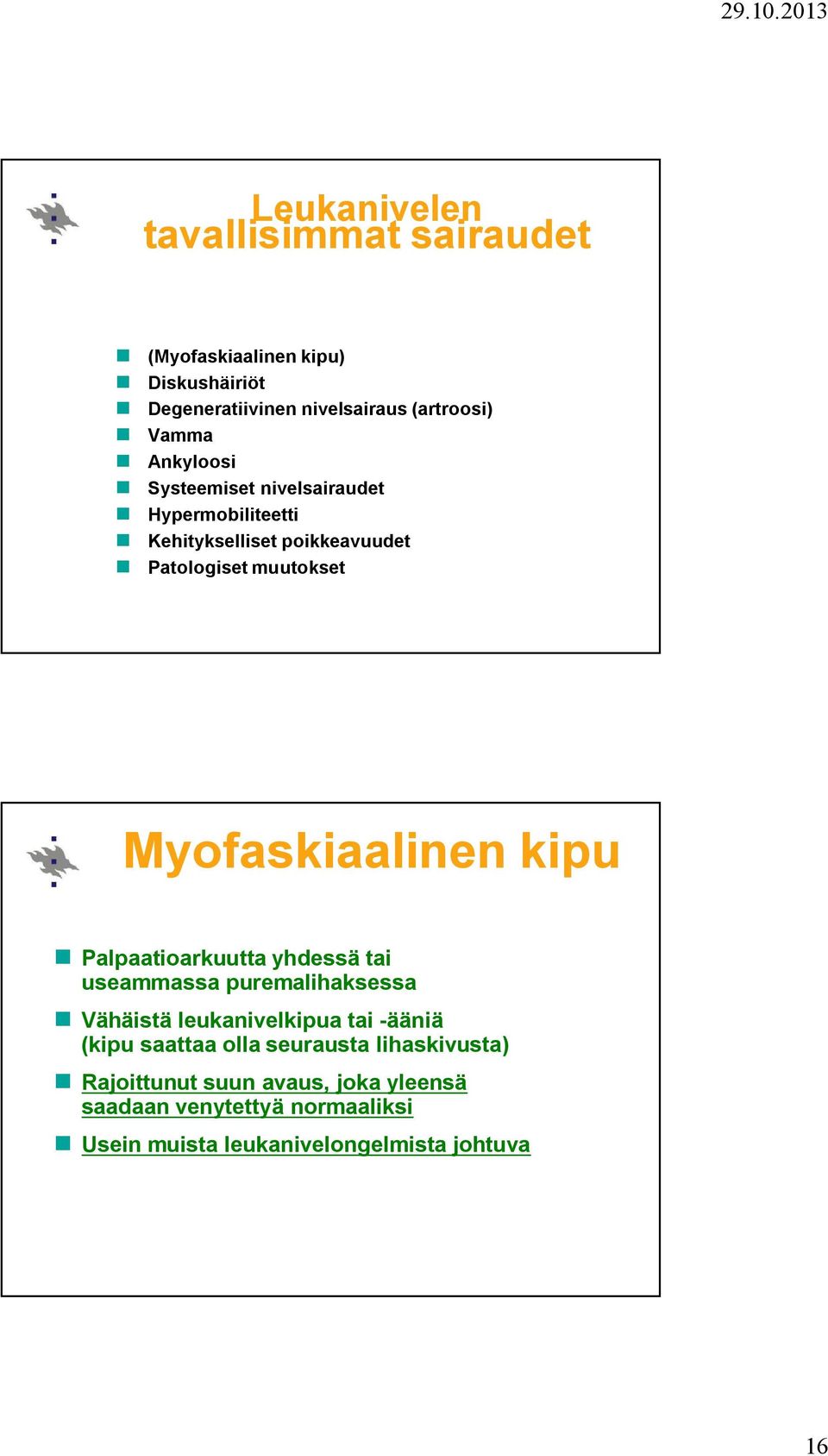 kipu Palpaatioarkuutta yhdessä tai useammassa puremalihaksessa Vähäistä leukanivelkipua tai -ääniä (kipu saattaa olla