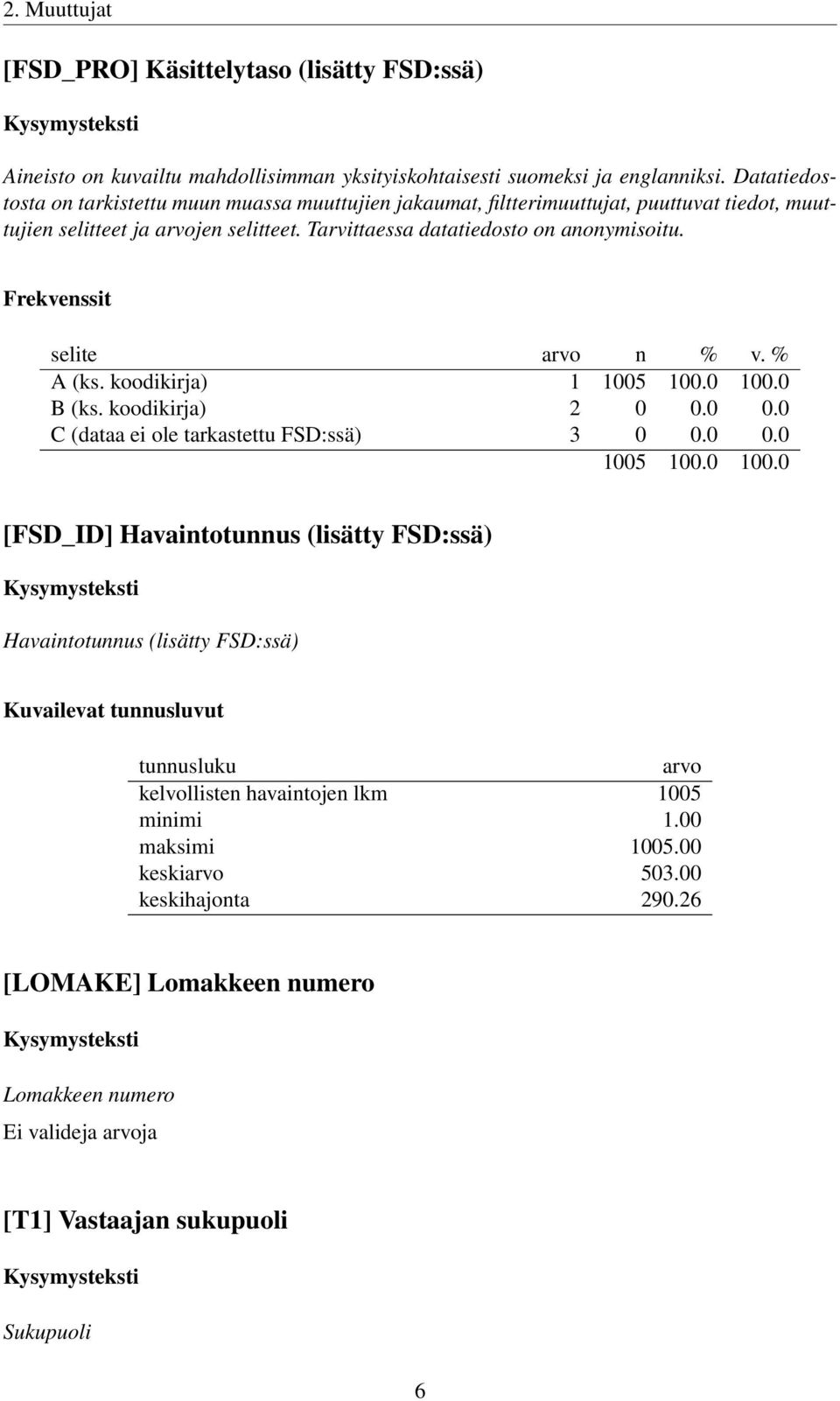 Tarvittaessa datatiedosto on anonymisoitu. A (ks. koodikirja) 1 B (ks. koodikirja) 2 0 0.