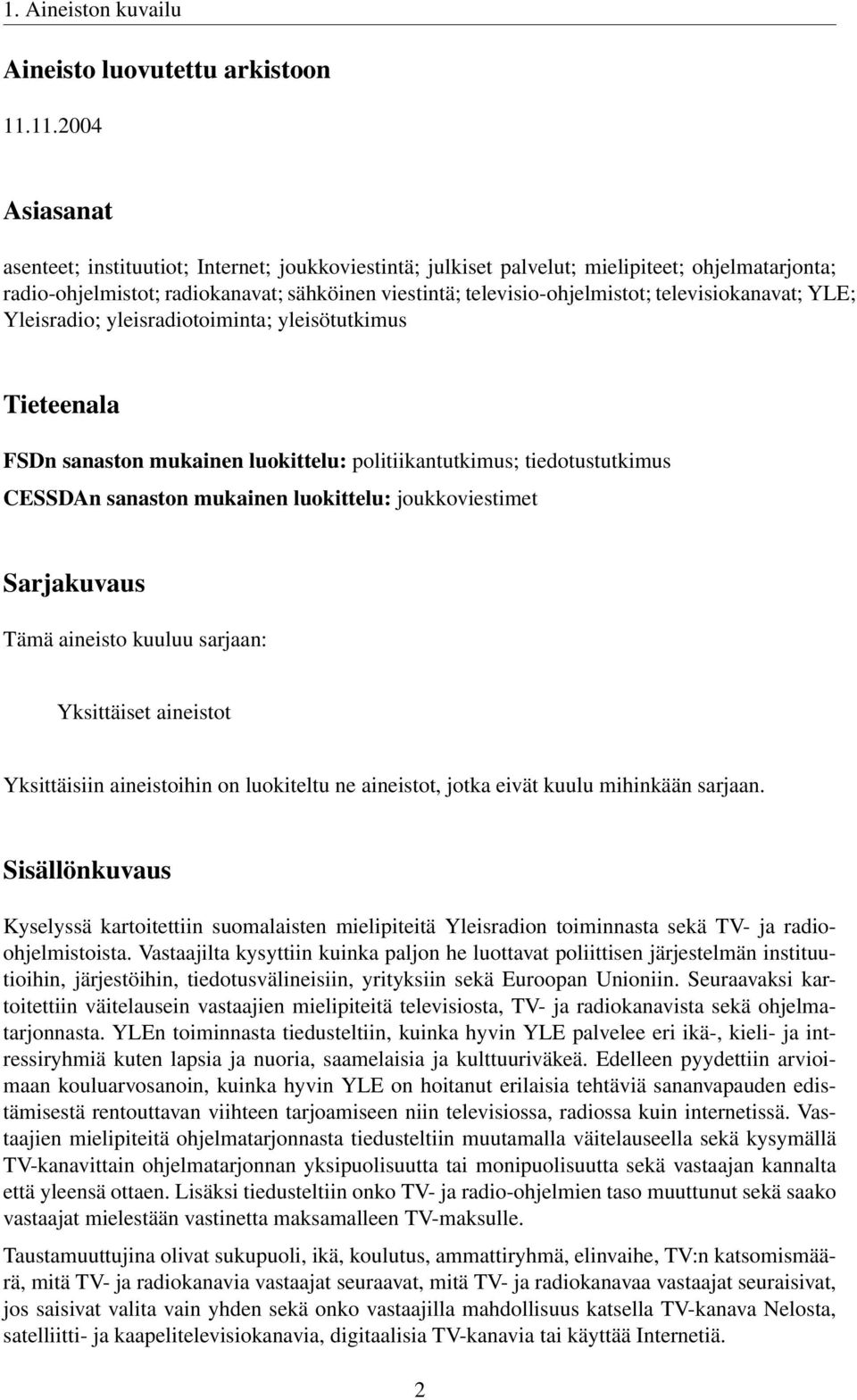 televisiokanavat; YLE; Yleisradio; yleisradiotoiminta; yleisötutkimus Tieteenala FSDn sanaston mukainen luokittelu: politiikantutkimus; tiedotustutkimus CESSDAn sanaston mukainen luokittelu: