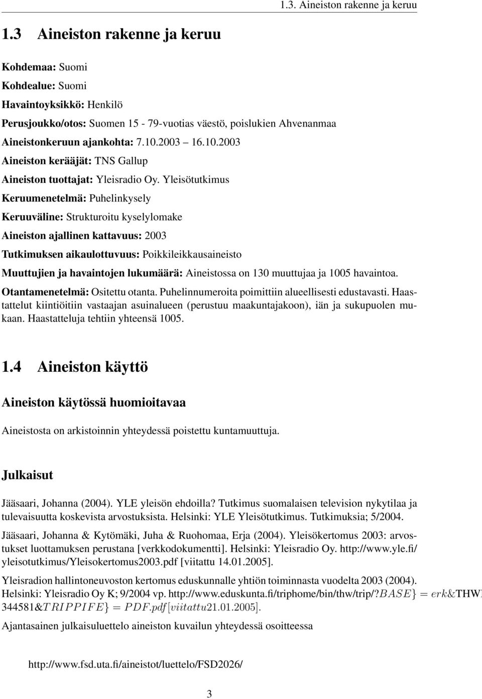 2003 16.10.2003 Aineiston kerääjät: TNS Gallup Aineiston tuottajat: Yleisradio Oy.