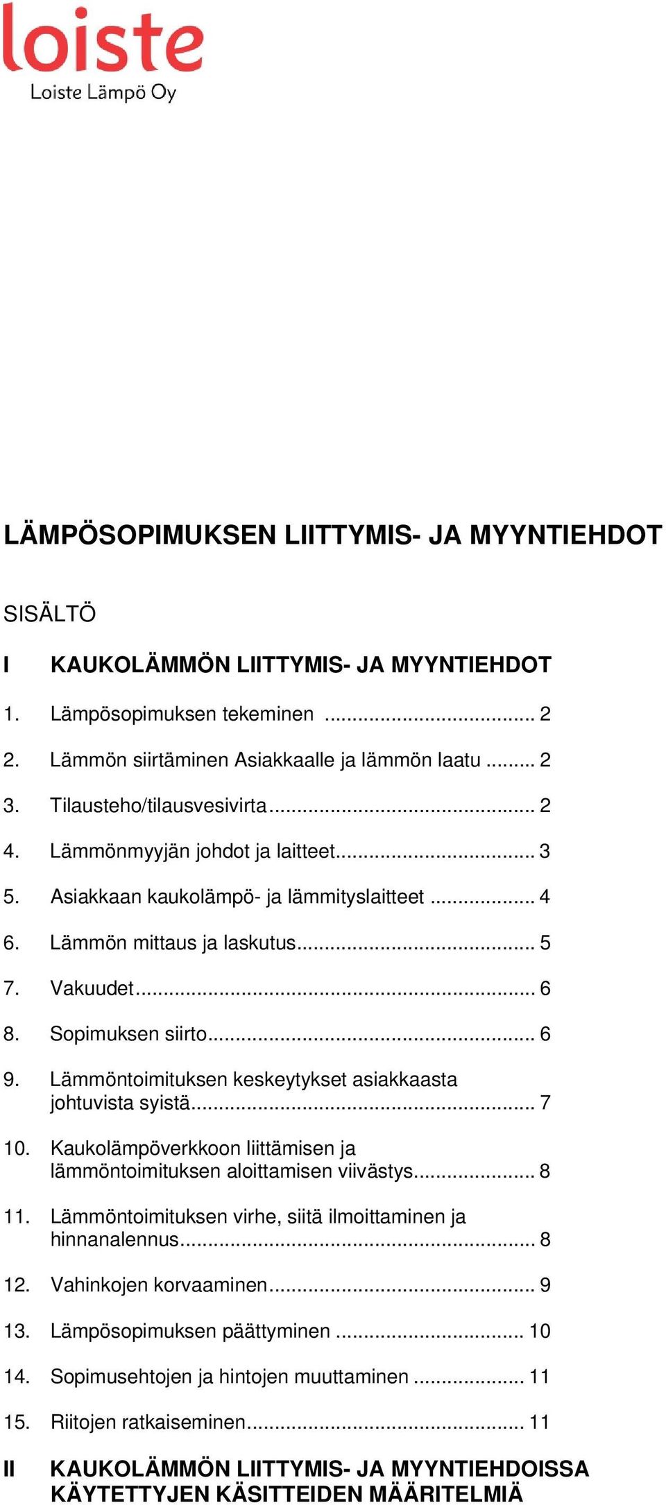 Lämmöntoimituksen keskeytykset asiakkaasta johtuvista syistä... 7 10. Kaukolämpöverkkoon liittämisen ja lämmöntoimituksen aloittamisen viivästys... 8 11.