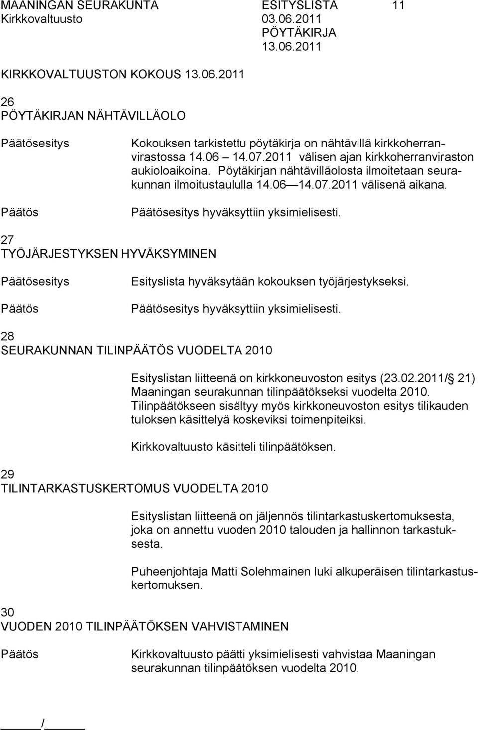 27 TYÖJÄRJESTYKSEN HYVÄKSYMINEN esitys Esityslista hyväksytään kokouksen työjärjestykseksi. esitys hyväksyttiin yksimielisesti.