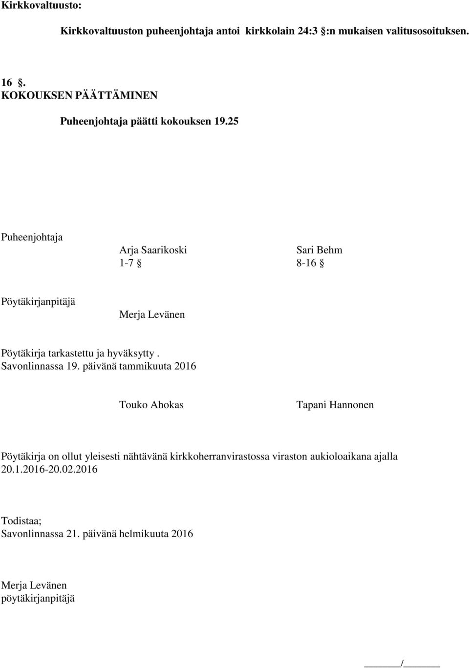 25 Puheenjohtaja Arja Saarikoski Sari Behm 1-7 8-16 Pöytäkirjanpitäjä Merja Levänen Pöytäkirja tarkastettu ja hyväksytty.