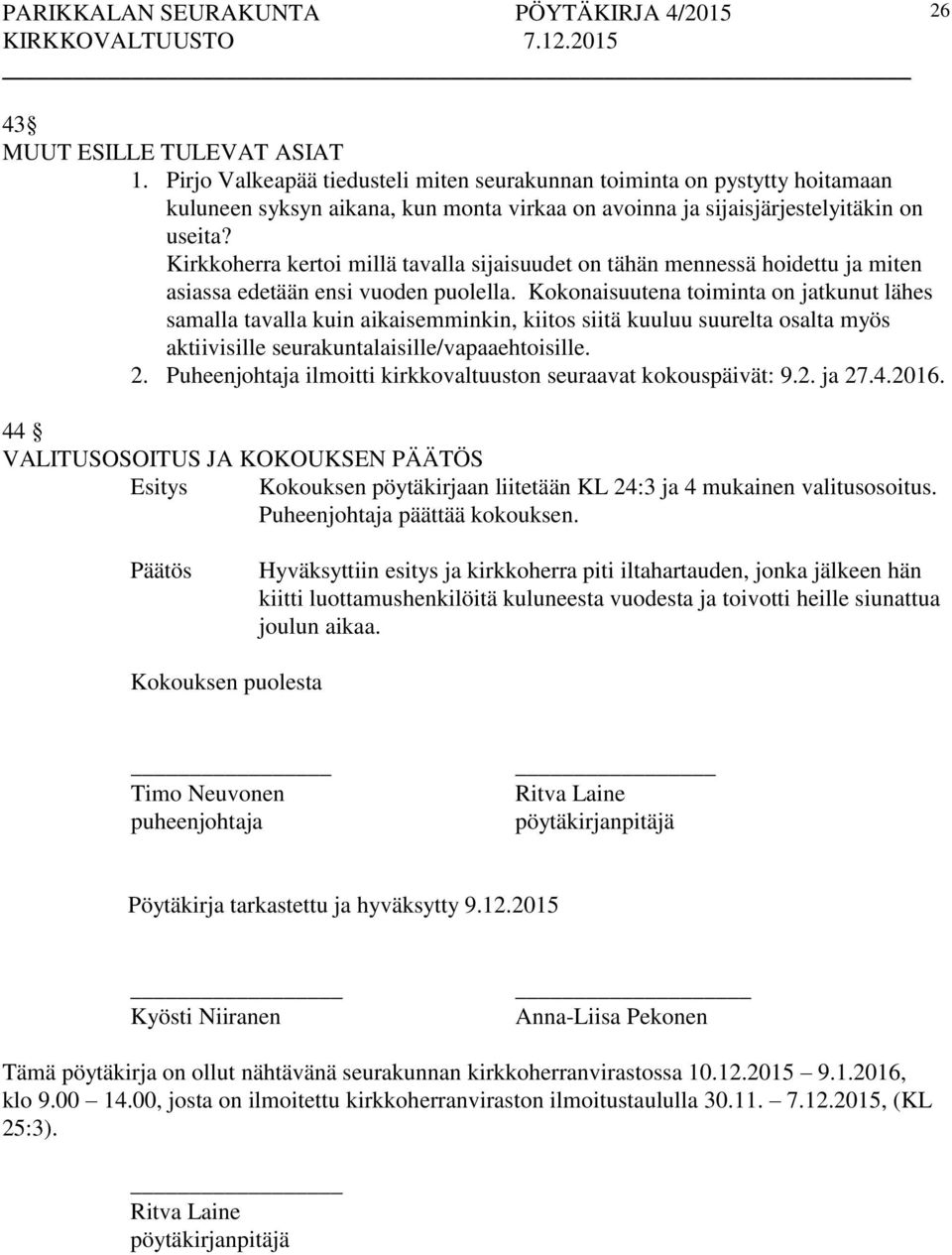 Kokonaisuutena toiminta on jatkunut lähes samalla tavalla kuin aikaisemminkin, kiitos siitä kuuluu suurelta osalta myös aktiivisille seurakuntalaisille/vapaaehtoisille. 2.