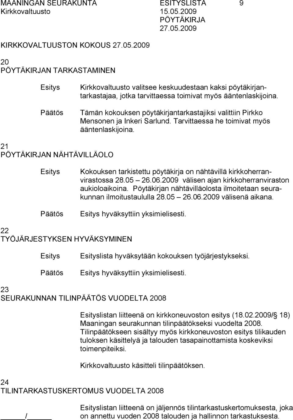 21 N NÄHTÄVILLÄOLO Kokouksen tarkistettu pöytäkirja on nähtävillä kirkkoherranvirastossa 28.05 26.06.2009 välisen ajan kirkkoherranviraston aukioloaikoina.