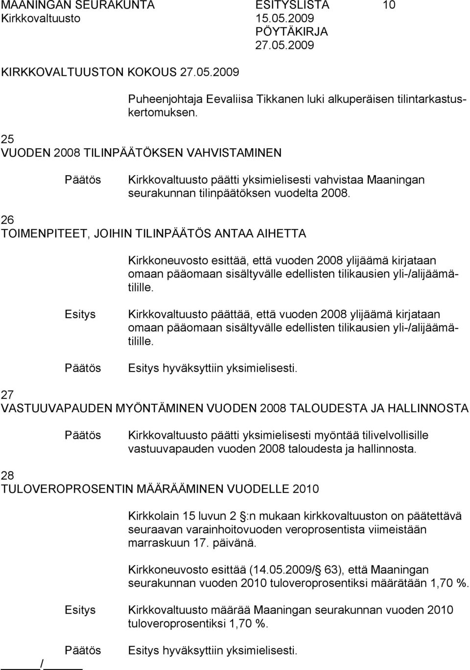 26 TOIMENPITEET, JOIHIN TILINPÄÄTÖS ANTAA AIHETTA Kirkkoneuvosto esittää, että vuoden 2008 ylijäämä kirjataan omaan pääomaan sisältyvälle edellisten tilikausien yli /alijäämätilille.