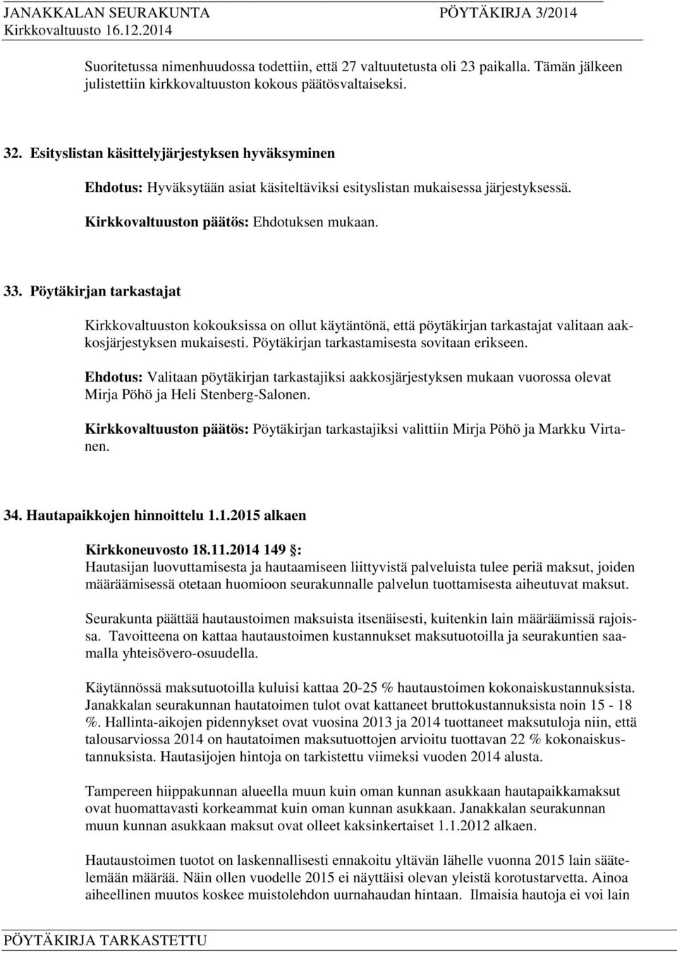 Pöytäkirjan tarkastajat Kirkkovaltuuston kokouksissa on ollut käytäntönä, että pöytäkirjan tarkastajat valitaan aakkosjärjestyksen mukaisesti. Pöytäkirjan tarkastamisesta sovitaan erikseen.