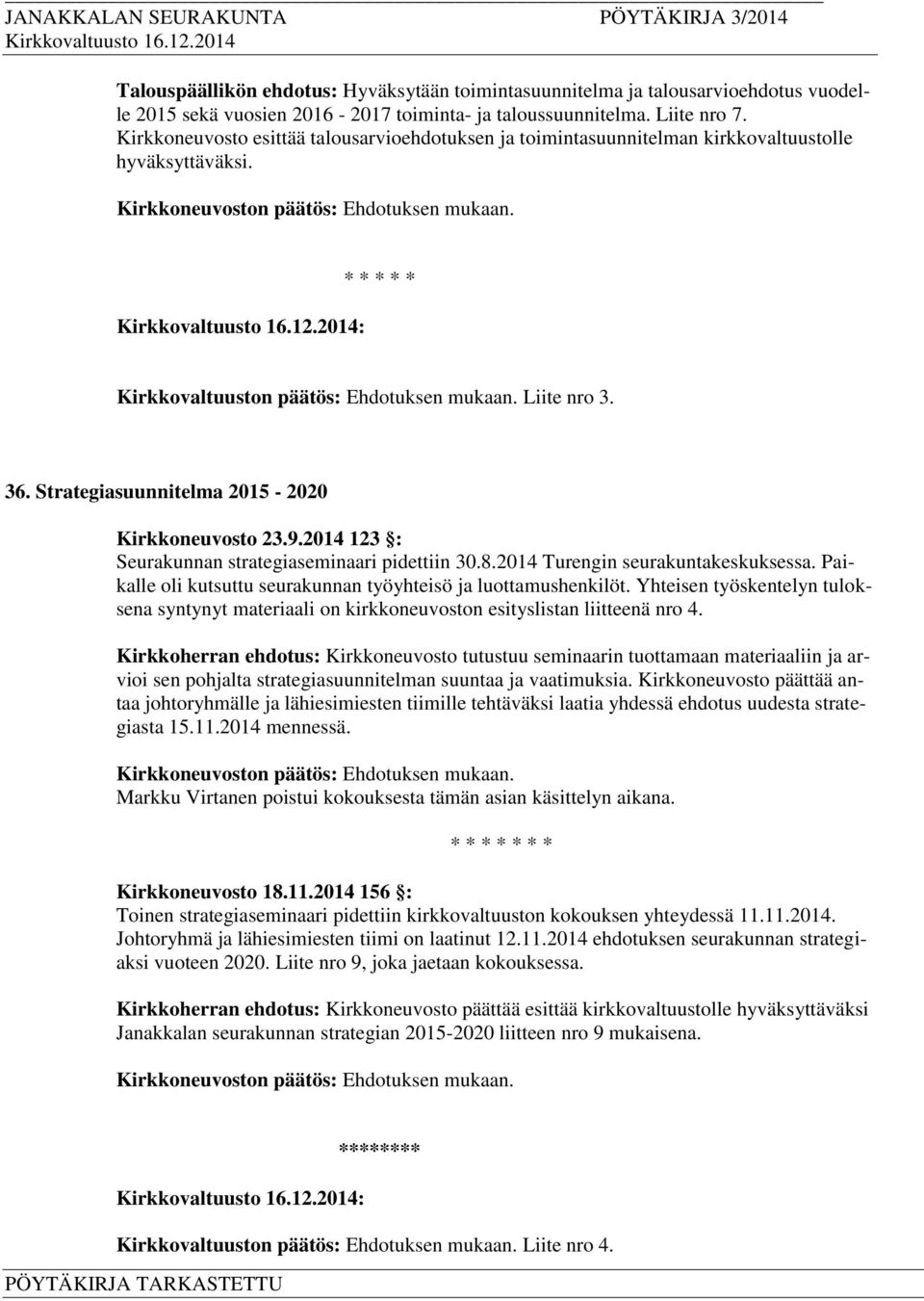 Strategiasuunnitelma 2015-2020 Kirkkoneuvosto 23.9.2014 123 : Seurakunnan strategiaseminaari pidettiin 30.8.2014 Turengin seurakuntakeskuksessa.