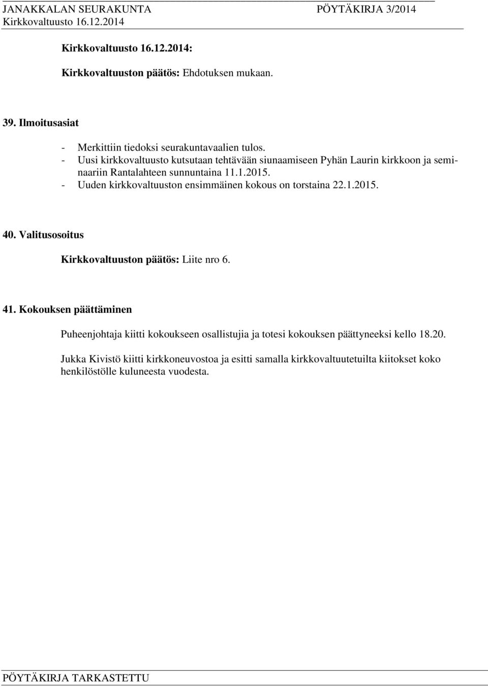 - Uuden kirkkovaltuuston ensimmäinen kokous on torstaina 22.1.2015. 40. Valitusosoitus Kirkkovaltuuston päätös: Liite nro 6. 41.