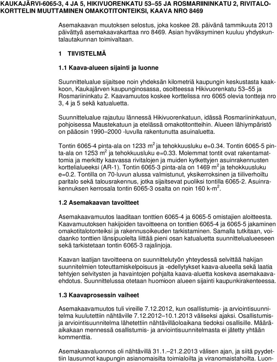 1 Kaava-alueen sijainti ja luonne Suunnittelualue sijaitsee noin yhdeksän kilometriä kaupungin keskustasta kaakkoon, Kaukajärven kaupunginosassa, osoitteessa Hikivuorenkatu 53 55 ja Rosmariininkatu 2.