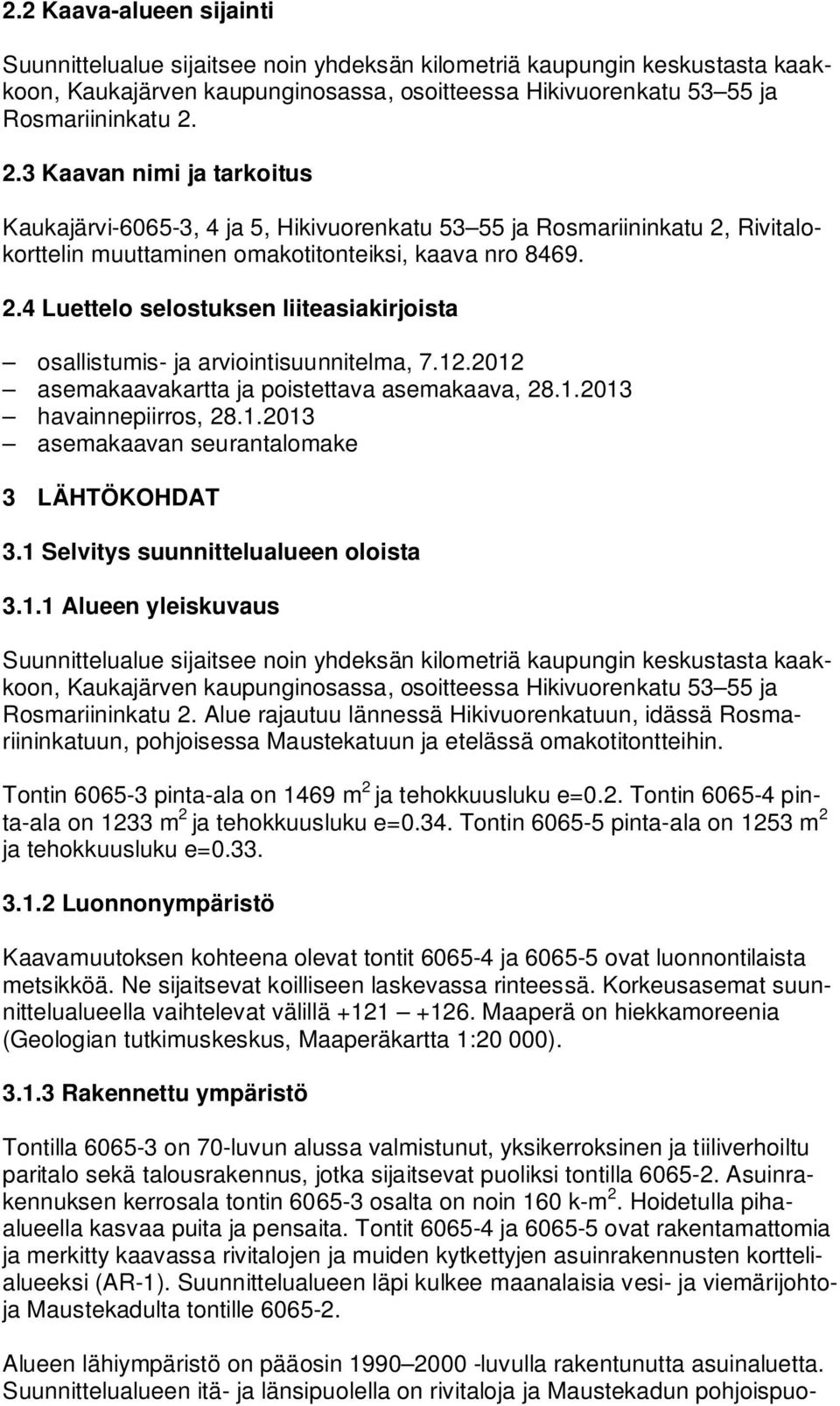 12.2012 asemakaavakartta ja poistettava asemakaava, 28.1.2013 havainnepiirros, 28.1.2013 asemakaavan seurantalomake 3 LÄHTÖKOHDAT 3.1 Selvitys suunnittelualueen oloista 3.1.1 Alueen yleiskuvaus Suunnittelualue sijaitsee noin yhdeksän kilometriä kaupungin keskustasta kaakkoon, Kaukajärven kaupunginosassa, osoitteessa Hikivuorenkatu 53 55 ja Rosmariininkatu 2.