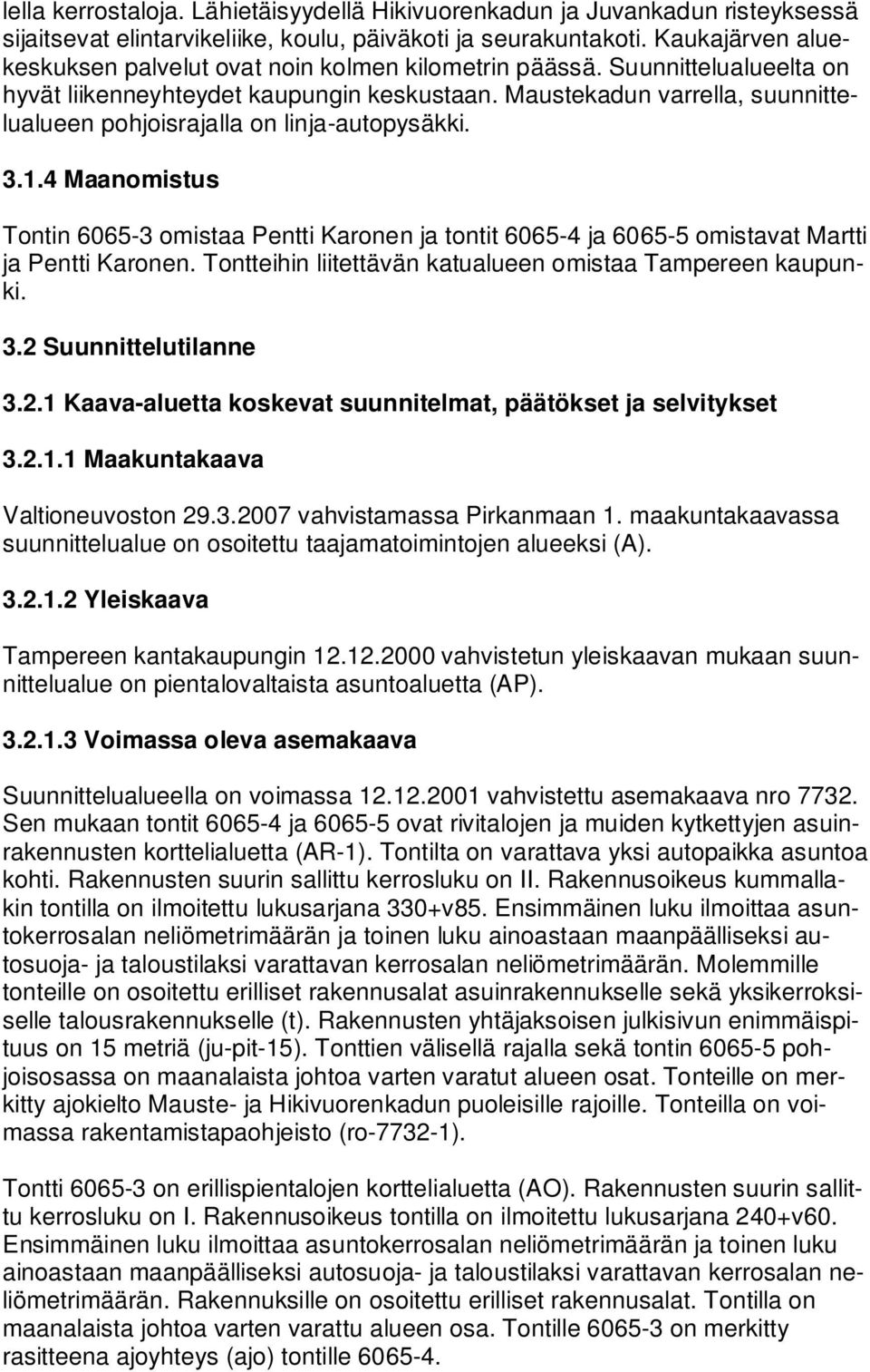 Maustekadun varrella, suunnittelualueen pohjoisrajalla on linja-autopysäkki. 3.1.4 Maanomistus Tontin 6065-3 omistaa Pentti Karonen ja tontit 6065-4 ja 6065-5 omistavat Martti ja Pentti Karonen.