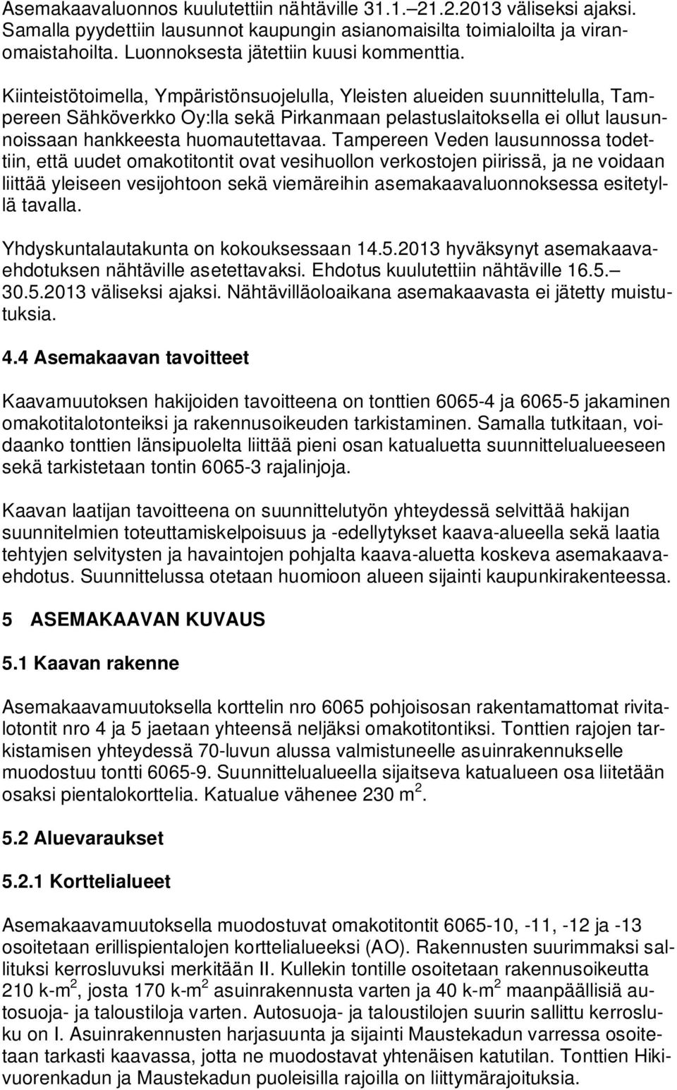 Kiinteistötoimella, Ympäristönsuojelulla, Yleisten alueiden suunnittelulla, Tampereen Sähköverkko Oy:lla sekä Pirkanmaan pelastuslaitoksella ei ollut lausunnoissaan hankkeesta huomautettavaa.