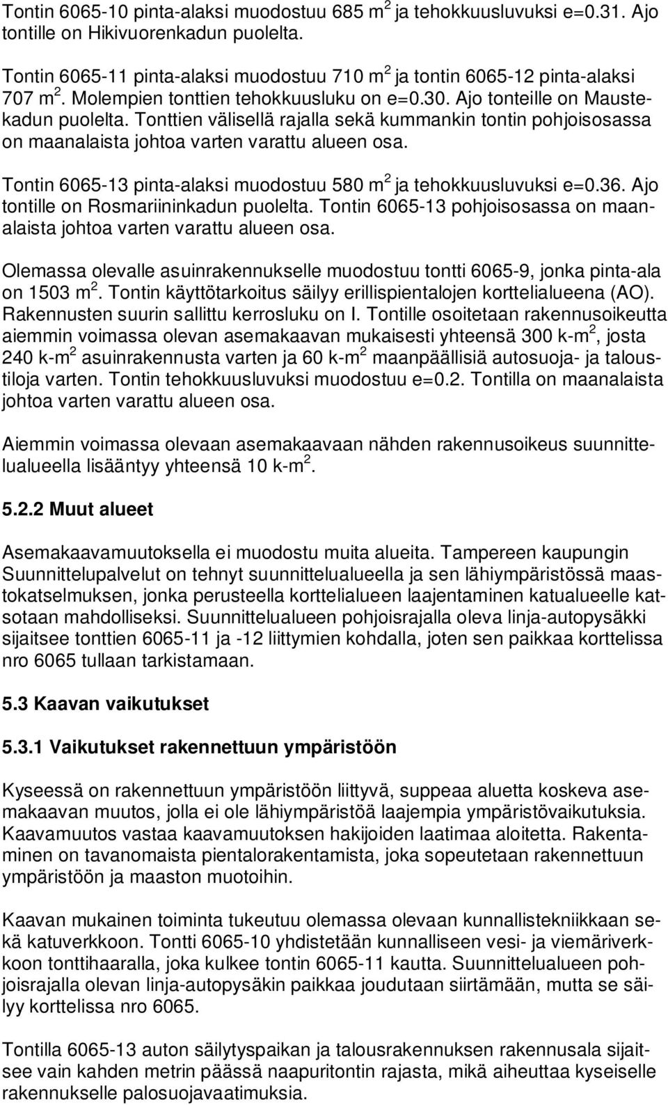 Tonttien välisellä rajalla sekä kummankin tontin pohjoisosassa on maanalaista johtoa varten varattu alueen osa. Tontin 6065-13 pinta-alaksi muodostuu 580 m 2 ja tehokkuusluvuksi e=0.36.