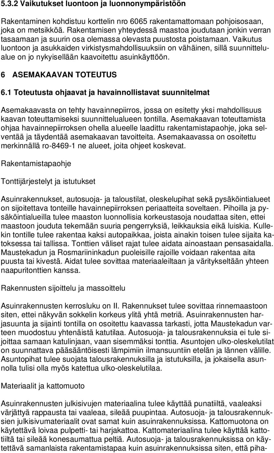 Vaikutus luontoon ja asukkaiden virkistysmahdollisuuksiin on vähäinen, sillä suunnittelualue on jo nykyisellään kaavoitettu asuinkäyttöön. 6 ASEMAKAAVAN TOTEUTUS 6.