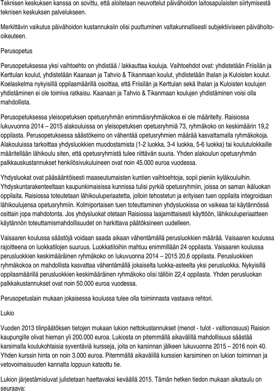 Vaihtoehdot ovat: yhdistetään Friisilän ja Kerttulan koulut, yhdistetään Kaanaan ja Tahvio & Tikanmaan koulut, yhdistetään Ihalan ja Kuloisten koulut.