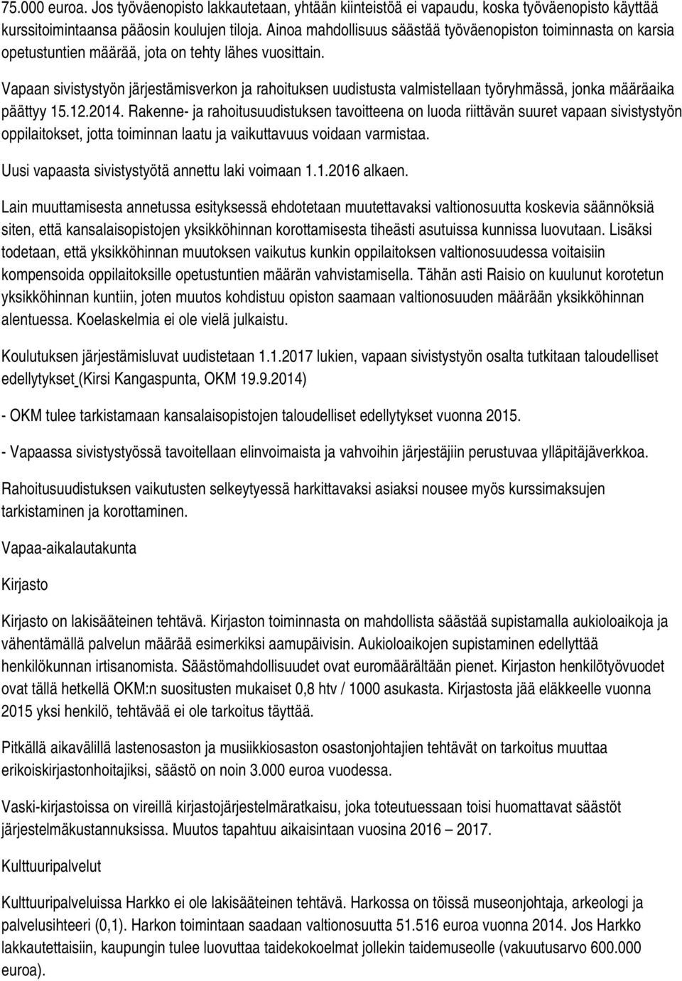 Vapaan sivistystyön järjestämisverkon ja rahoituksen uudistusta valmistellaan työryhmässä, jonka määräaika päättyy 15.12.2014.