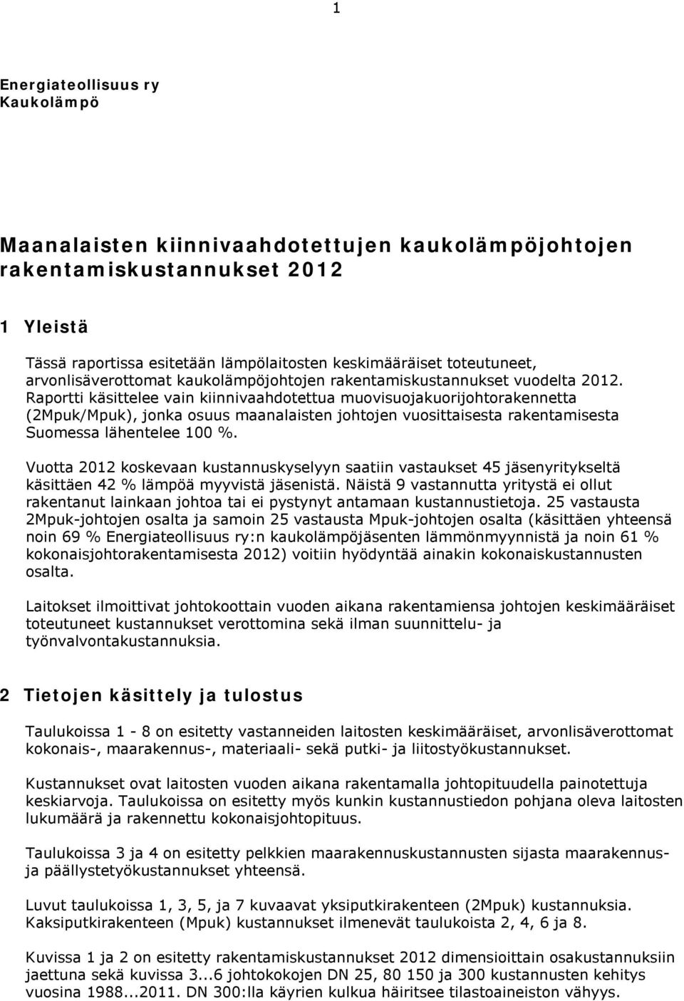 Raportti käsittelee vain kiinnivaahdotettua muovisuojakuorijohtorakennetta (2Mpuk/Mpuk), jonka osuus maanalaisten johtojen vuosittaisesta rakentamisesta Suomessa lähentelee 100 %.