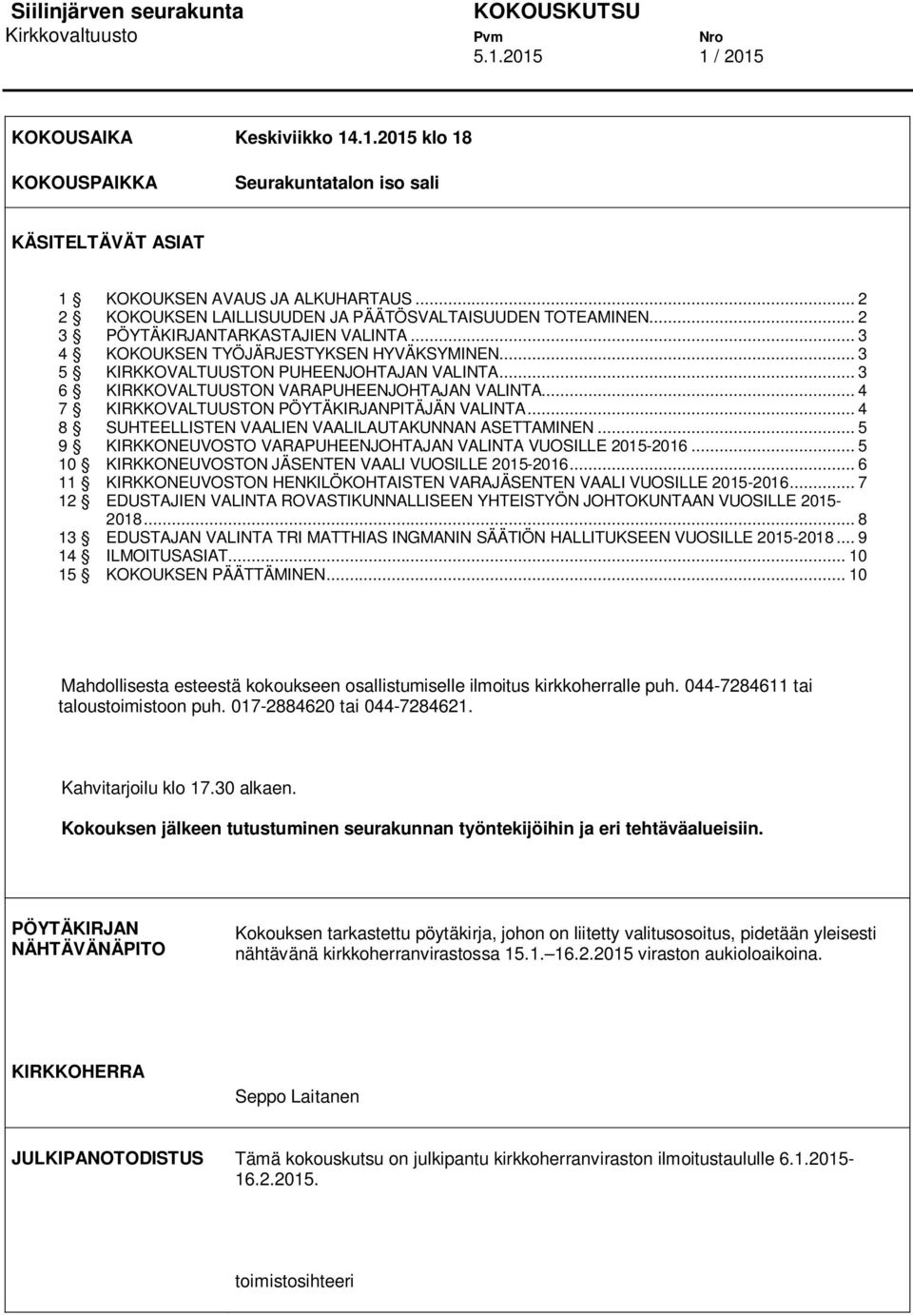 .. 3 6 KIRKKOVALTUUSTON VARAPUHEENJOHTAJAN VALINTA... 4 7 KIRKKOVALTUUSTON PÖYTÄKIRJANPITÄJÄN VALINTA... 4 8 SUHTEELLISTEN VAALIEN VAALILAUTAKUNNAN ASETTAMINEN.