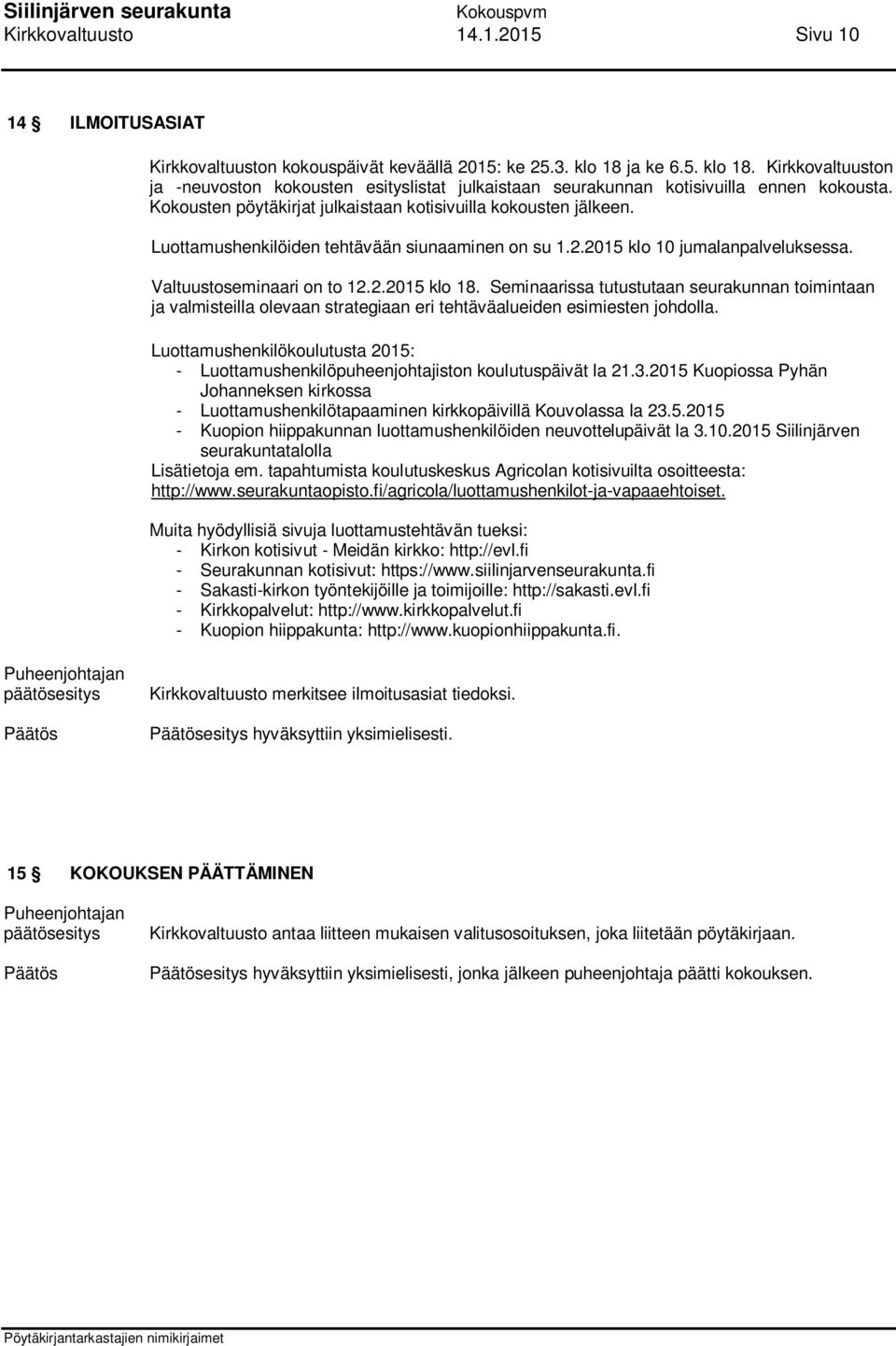 Seminaarissa tutustutaan seurakunnan toimintaan ja valmisteilla olevaan strategiaan eri tehtäväalueiden esimiesten johdolla.