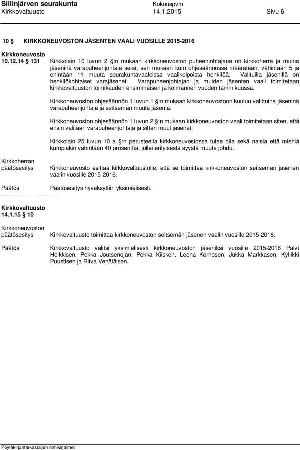 muuta seurakuntavaaleissa vaalikelpoista henkilöä. Valituilla jäsenillä on henkilökohtaiset varajäsenet.